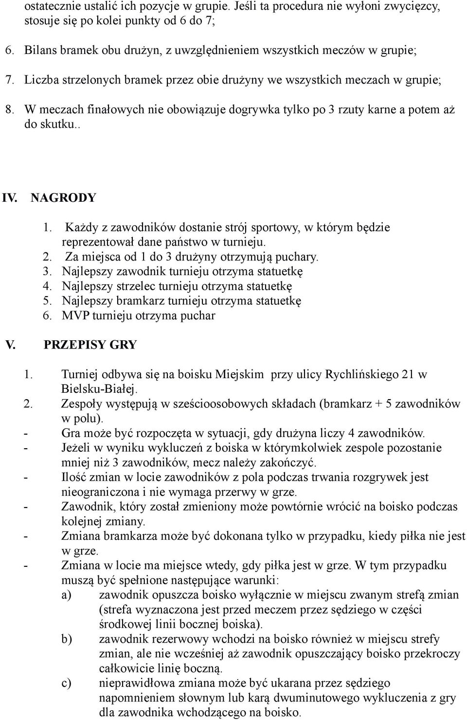 Każdy z zawodników dostanie strój sportowy, w którym będzie reprezentował dane państwo w turnieju. 2. Za miejsca od 1 do 3 drużyny otrzymują puchary. 3. Najlepszy zawodnik turnieju otrzyma statuetkę 4.