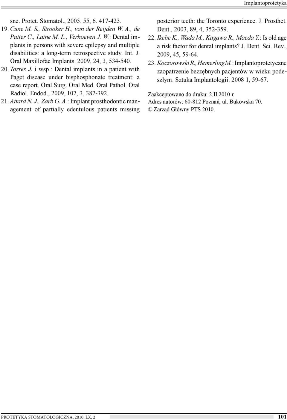 2009, 24, 3, 534-540. 20. Torres J. i wsp.: Dental implants in a patient with Paget disease under bisphosphonate treatment: a case report. Oral Surg. Oral Med. Oral Pathol. Oral Radiol. Endod.