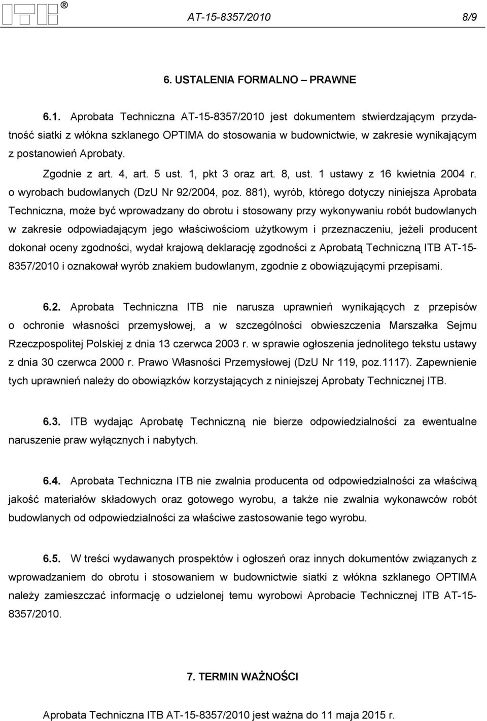 881), wyrób, którego dotyczy niniejsza Aprobata Techniczna, może być wprowadzany do obrotu i stosowany przy wykonywaniu robót budowlanych w zakresie odpowiadającym jego właściwościom użytkowym i