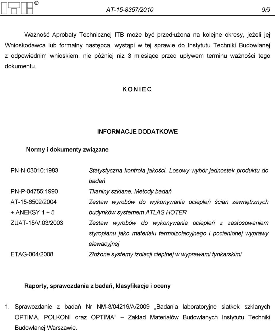 KONIEC INFORMACJE DODATKOWE Normy i dokumenty związane PN-N-03010:1983 PN-P-04755:1990 AT-15-6502/2004 + ANEKSY 1 5 ZUAT-15/V.03/2003 ETAG-004/2008 Statystyczna kontrola jakości.