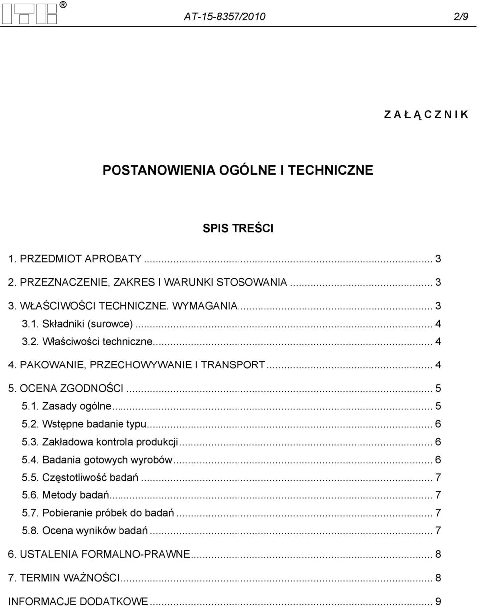 .. 5 5.1. Zasady ogólne... 5 5.2. Wstępne badanie typu... 6 5.3. Zakładowa kontrola produkcji... 6 5.4. Badania gotowych wyrobów... 6 5.5. Częstotliwość badań... 7 5.6. Metody badań.