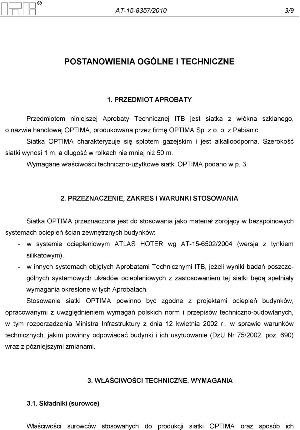 Siatka OPTIMA charakteryzuje się splotem gazejskim i jest alkalioodporna. Szerokość siatki wynosi 1 m, a długość w rolkach nie mniej niż 50 m.