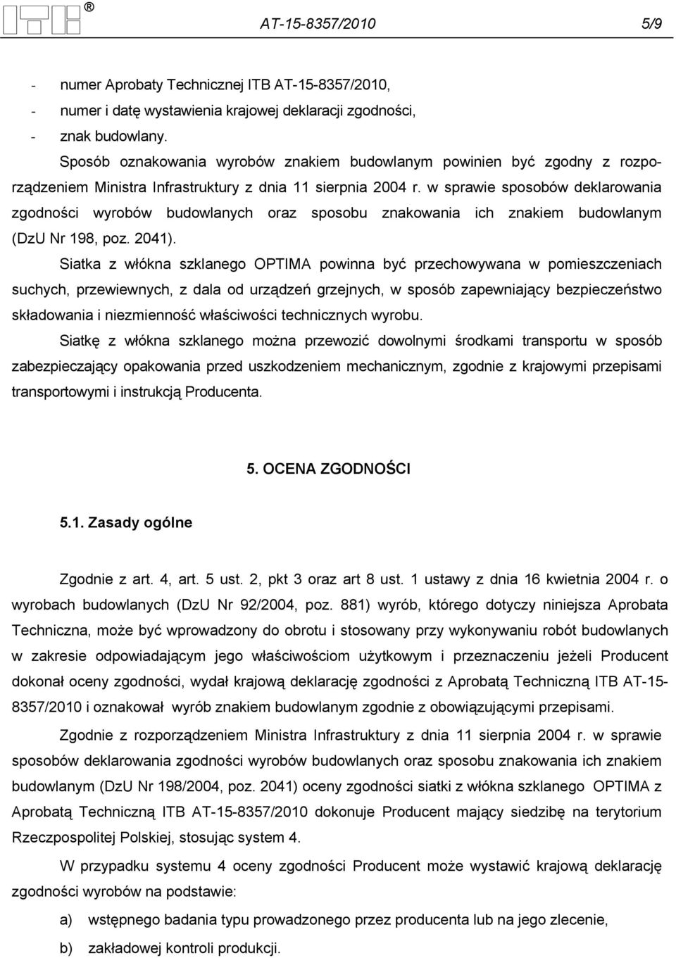 w sprawie sposobów deklarowania zgodności wyrobów budowlanych oraz sposobu znakowania ich znakiem budowlanym (DzU Nr 198, poz. 2041).