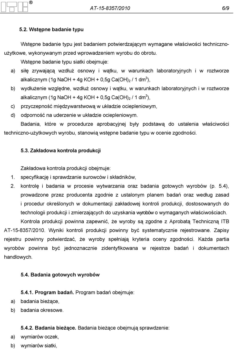 względne, wzdłuż osnowy i wątku, w warunkach laboratoryjnych i w roztworze alkalicznym (1g NaOH + 4g KOH + 0,5g Ca(OH) 2 / 1 dm 3 ), c) przyczepność międzywarstwową w układzie ociepleniowym, d)