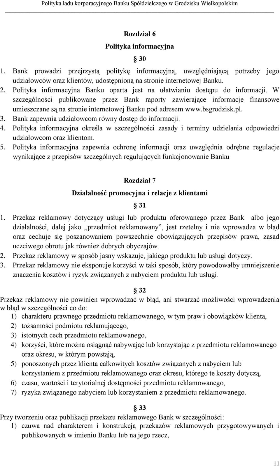 W szczególności publikowane przez Bank raporty zawierające informacje finansowe umieszczane są na stronie internetowej Banku pod adresem www.bsgrodzisk.pl. 3.