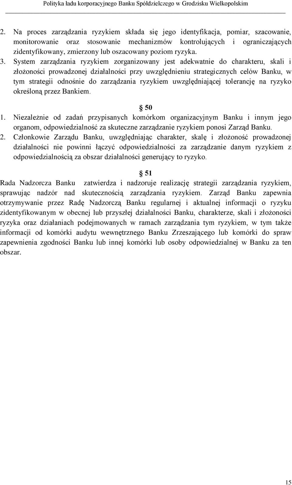 System zarządzania ryzykiem zorganizowany jest adekwatnie do charakteru, skali i złożoności prowadzonej działalności przy uwzględnieniu strategicznych celów Banku, w tym strategii odnośnie do