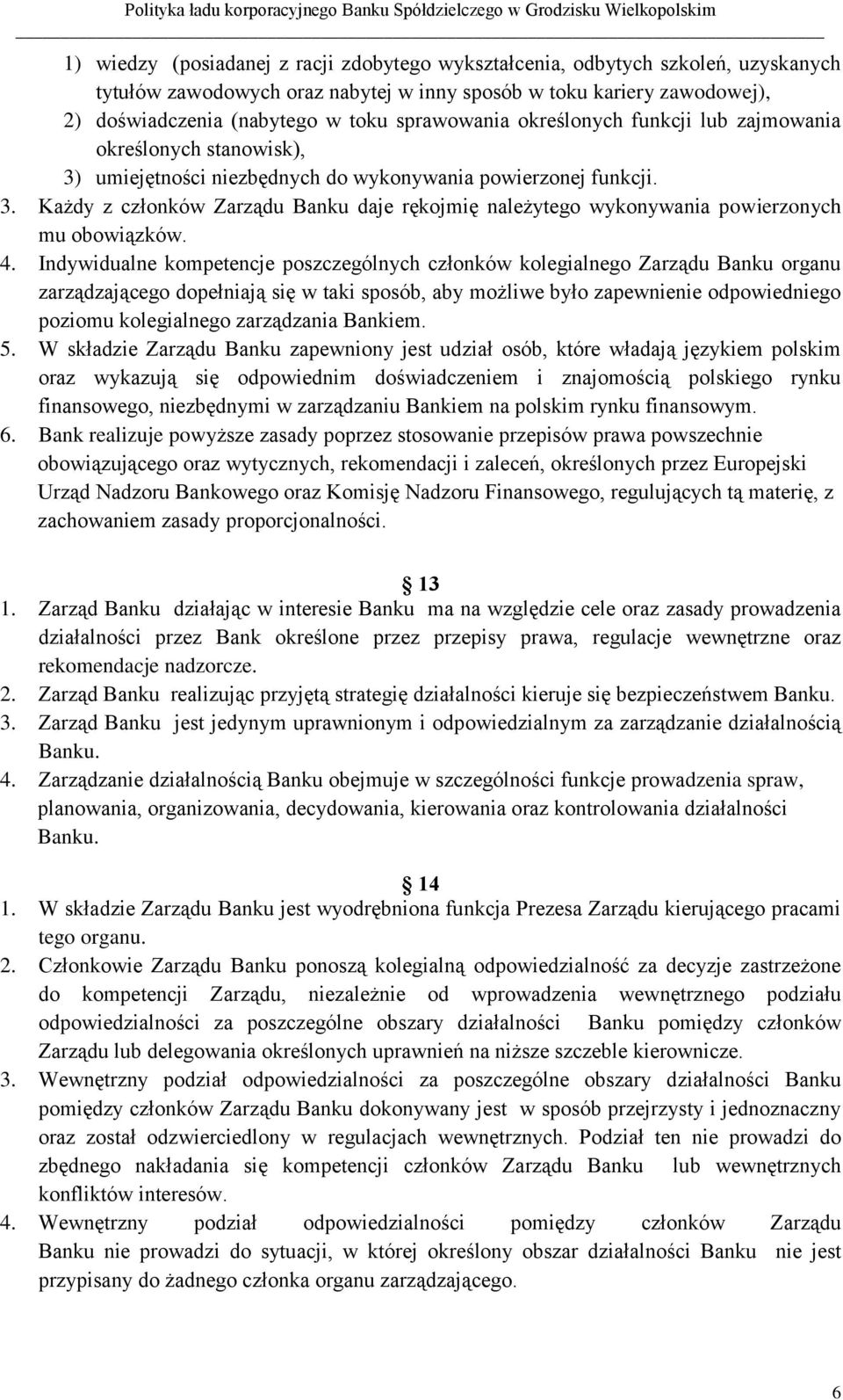 4. Indywidualne kompetencje poszczególnych członków kolegialnego Zarządu Banku organu zarządzającego dopełniają się w taki sposób, aby możliwe było zapewnienie odpowiedniego poziomu kolegialnego