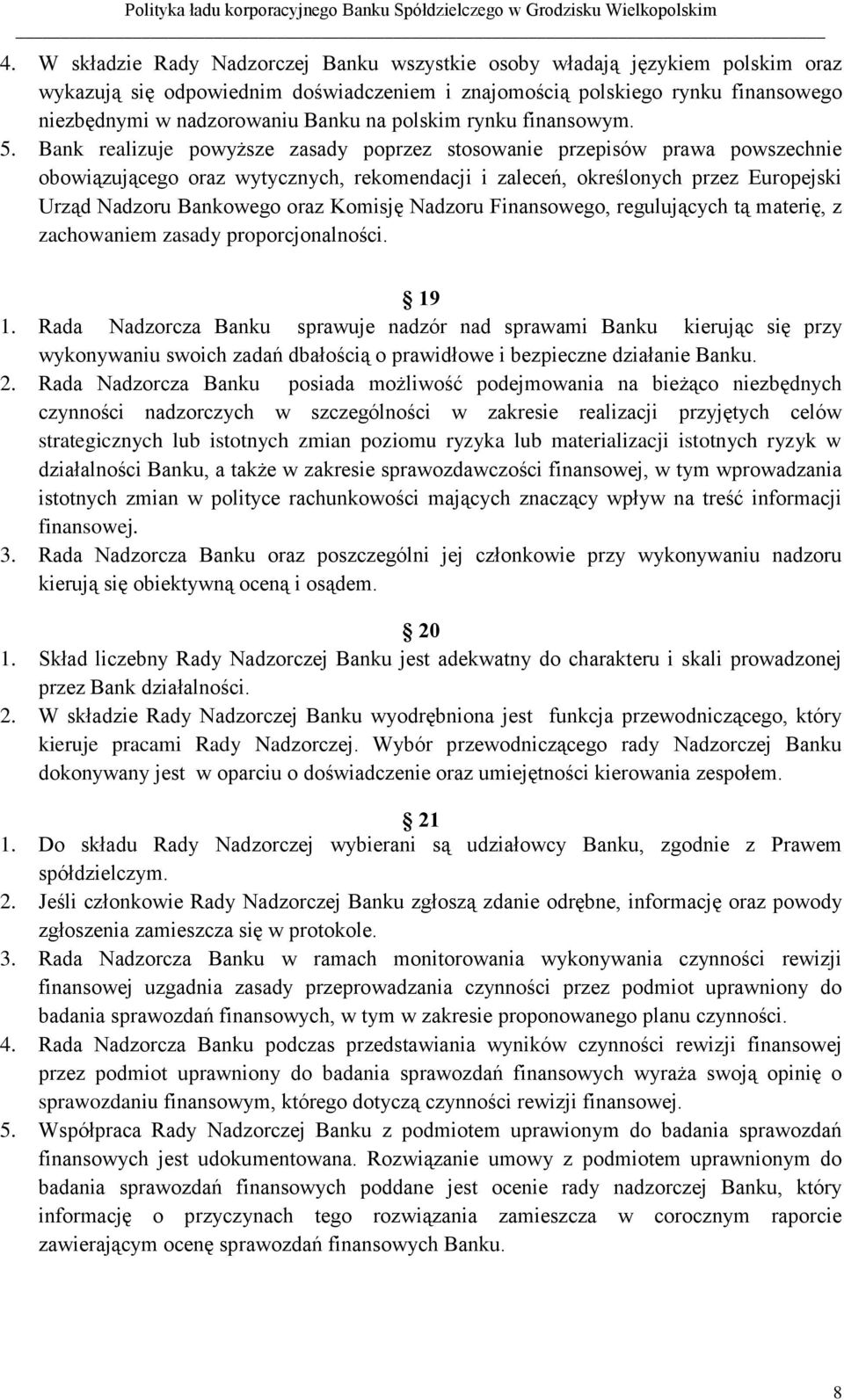 Bank realizuje powyższe zasady poprzez stosowanie przepisów prawa powszechnie obowiązującego oraz wytycznych, rekomendacji i zaleceń, określonych przez Europejski Urząd Nadzoru Bankowego oraz Komisję