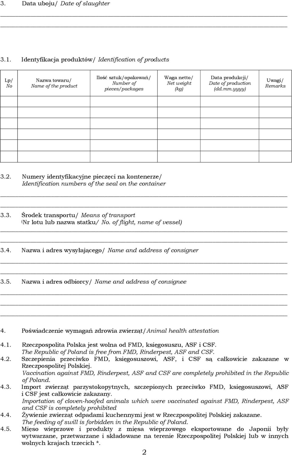 production (dd.mm.yyyy) Uwagi/ Remarks 3.2. Numery identyfikacyjne pieczęci na kontenerze/ Identification numbers of the seal on the container 3.3. Środek transportu/ Means of transport ( Nr lotu lub nazwa statku/ No.