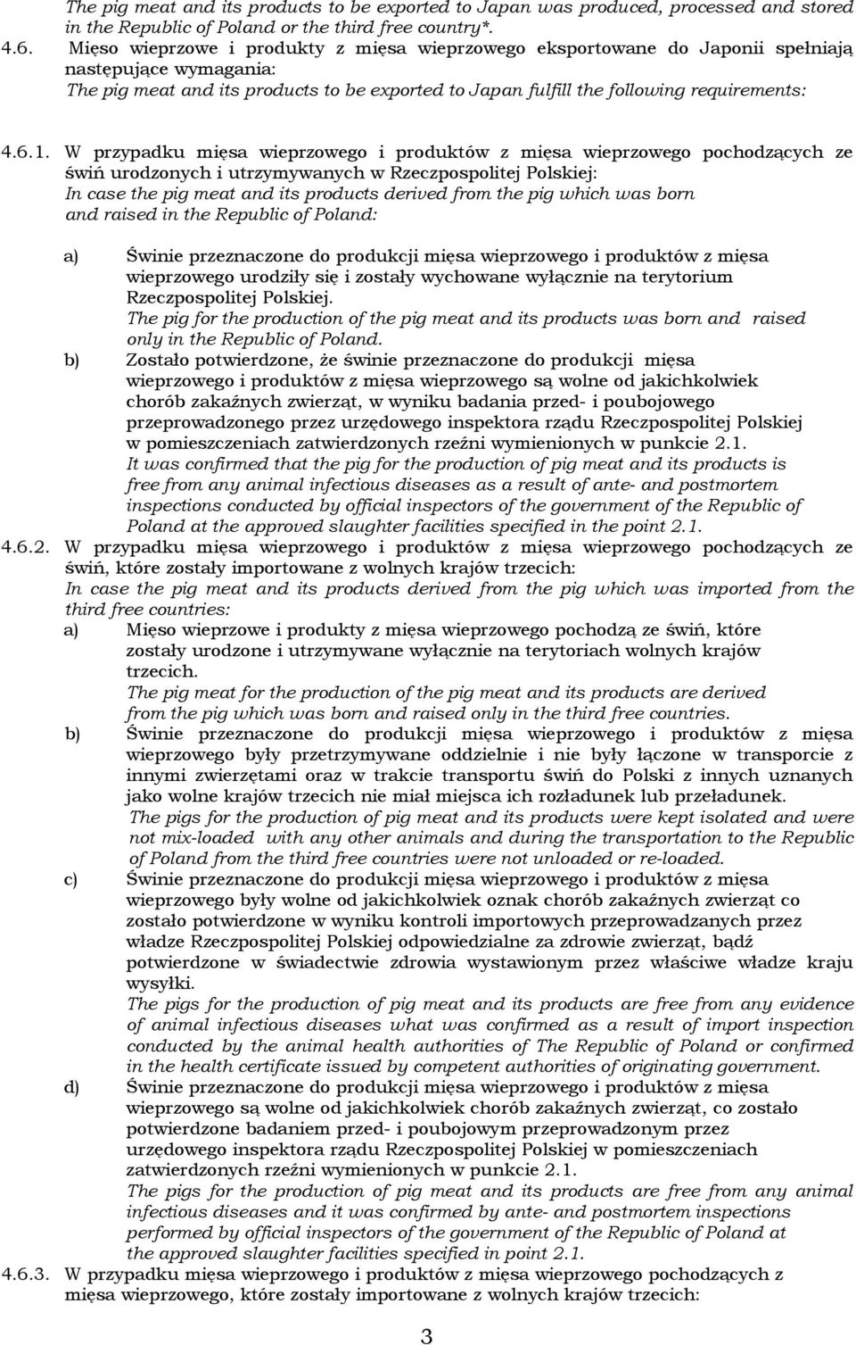 W przypadku mięsa wieprzowego i produktów z mięsa wieprzowego pochodzących ze świń urodzonych i utrzymywanych w Rzeczpospolitej Polskiej: In case the pig meat and its products derived from the pig