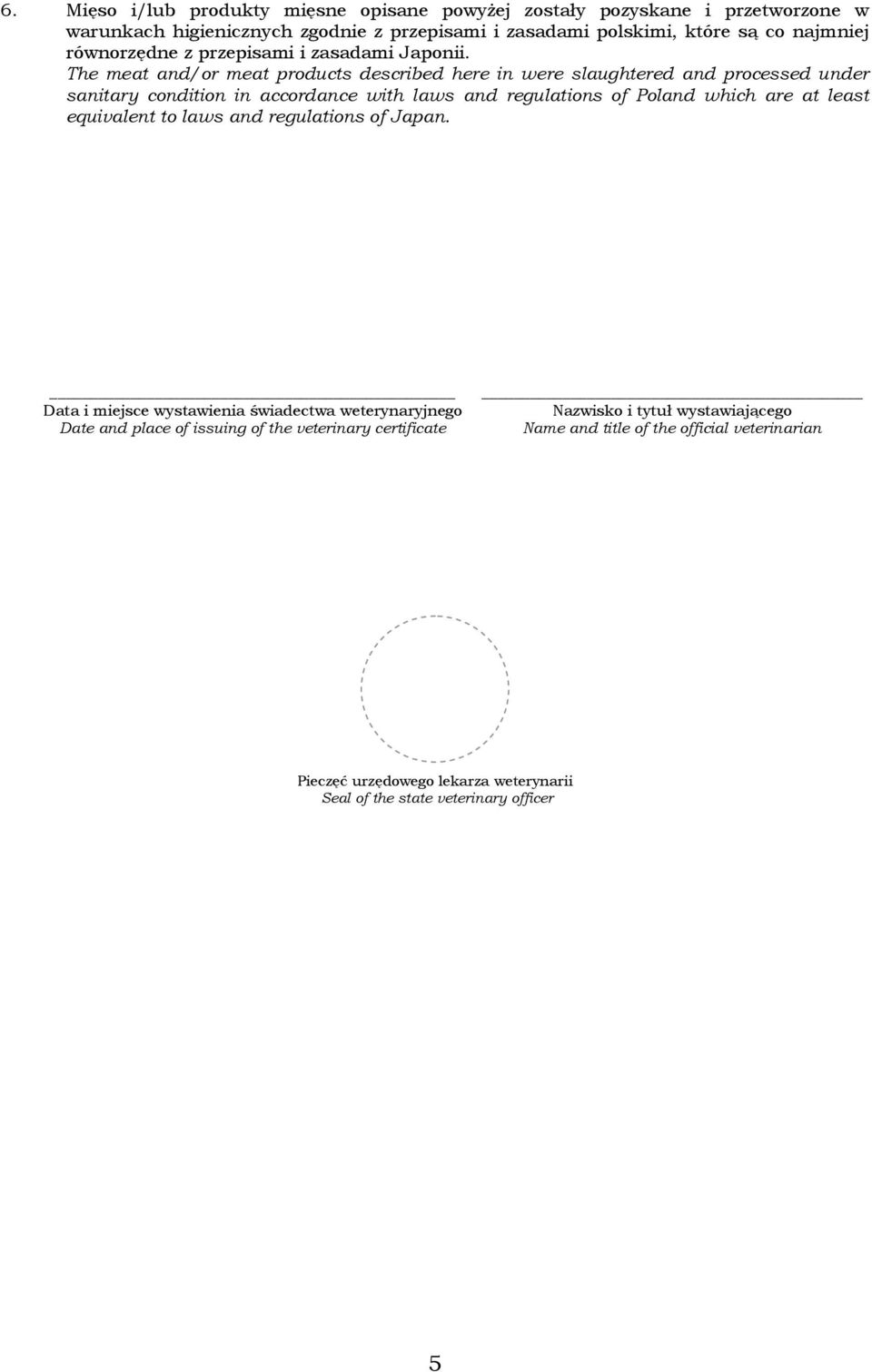 The meat and/or meat products described here in were slaughtered and processed under sanitary condition in accordance with laws and regulations of Poland which are at least