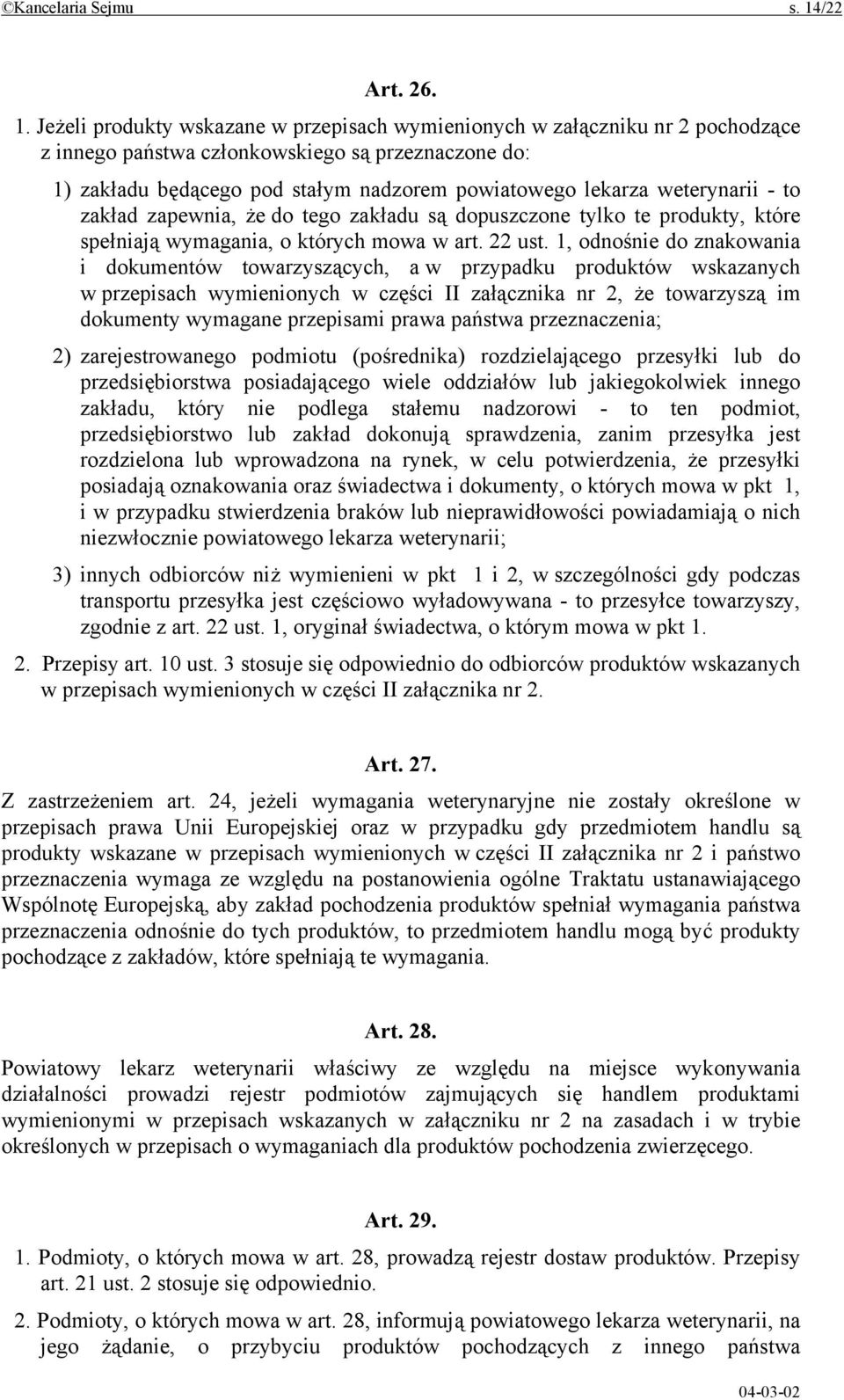 Jeżeli produkty wskazane w przepisach wymienionych w załączniku nr 2 pochodzące z innego państwa członkowskiego są przeznaczone do: 1) zakładu będącego pod stałym nadzorem powiatowego lekarza