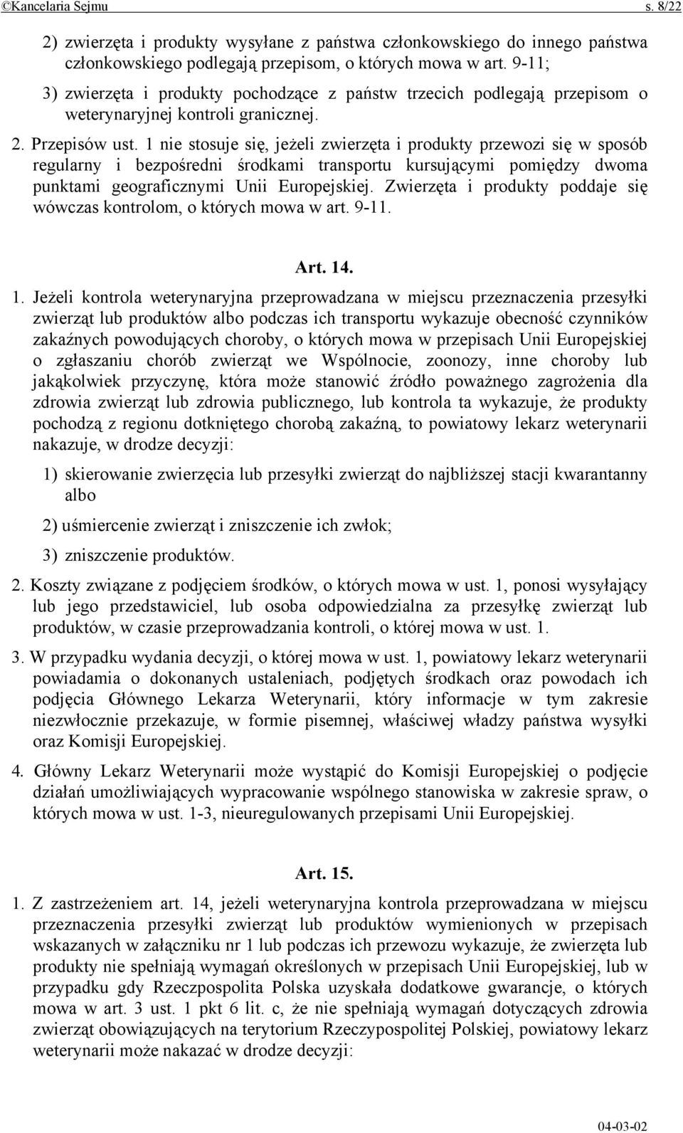 1 nie stosuje się, jeżeli zwierzęta i produkty przewozi się w sposób regularny i bezpośredni środkami transportu kursującymi pomiędzy dwoma punktami geograficznymi Unii Europejskiej.