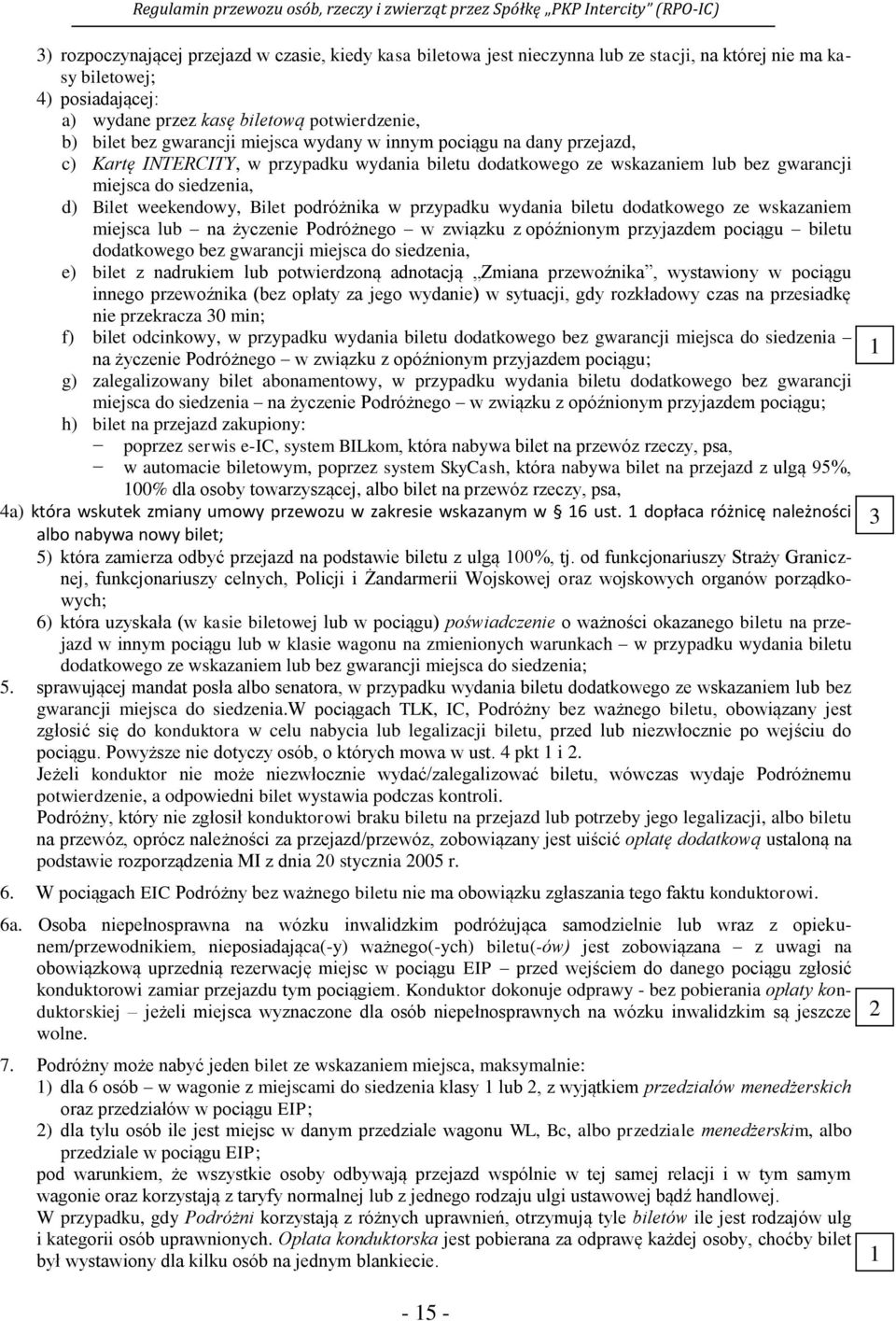 podróżnika w przypadku wydania biletu dodatkowego ze wskazaniem miejsca lub na życzenie Podróżnego w związku z opóźnionym przyjazdem pociągu biletu dodatkowego bez gwarancji miejsca do siedzenia, e)