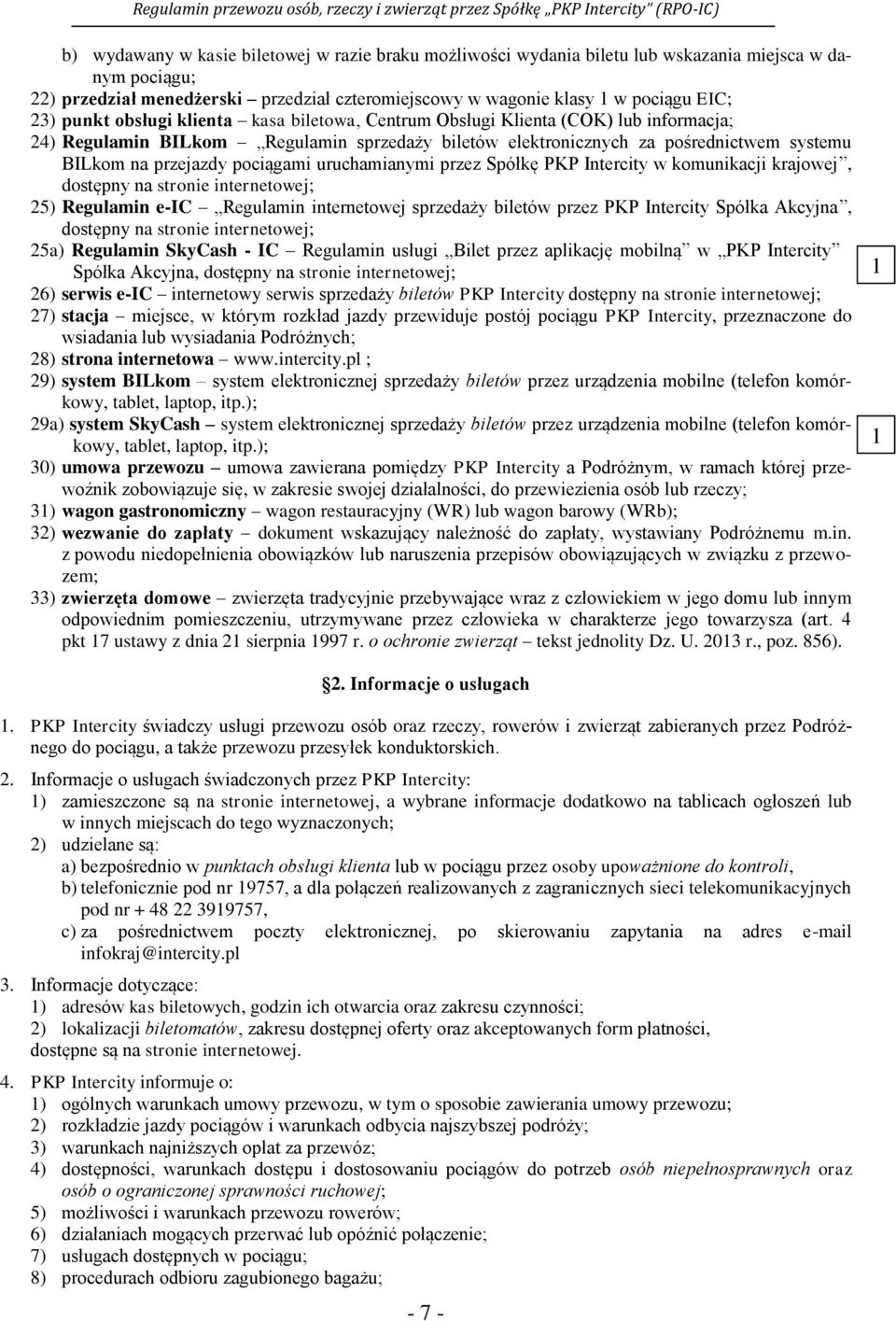 pociągami uruchamianymi przez Spółkę PKP Intercity w komunikacji krajowej, dostępny na stronie internetowej; 25) Regulamin e-ic Regulamin internetowej sprzedaży biletów przez PKP Intercity Spółka