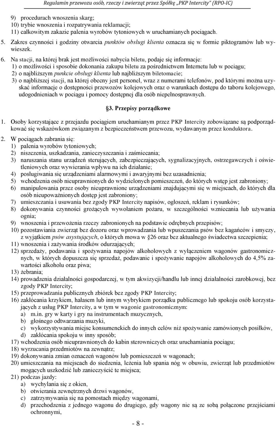 Na stacji, na której brak jest możliwości nabycia biletu, podaje się informacje: 1) o możliwości i sposobie dokonania zakupu biletu za pośrednictwem Internetu lub w pociągu; 2) o najbliższym punkcie