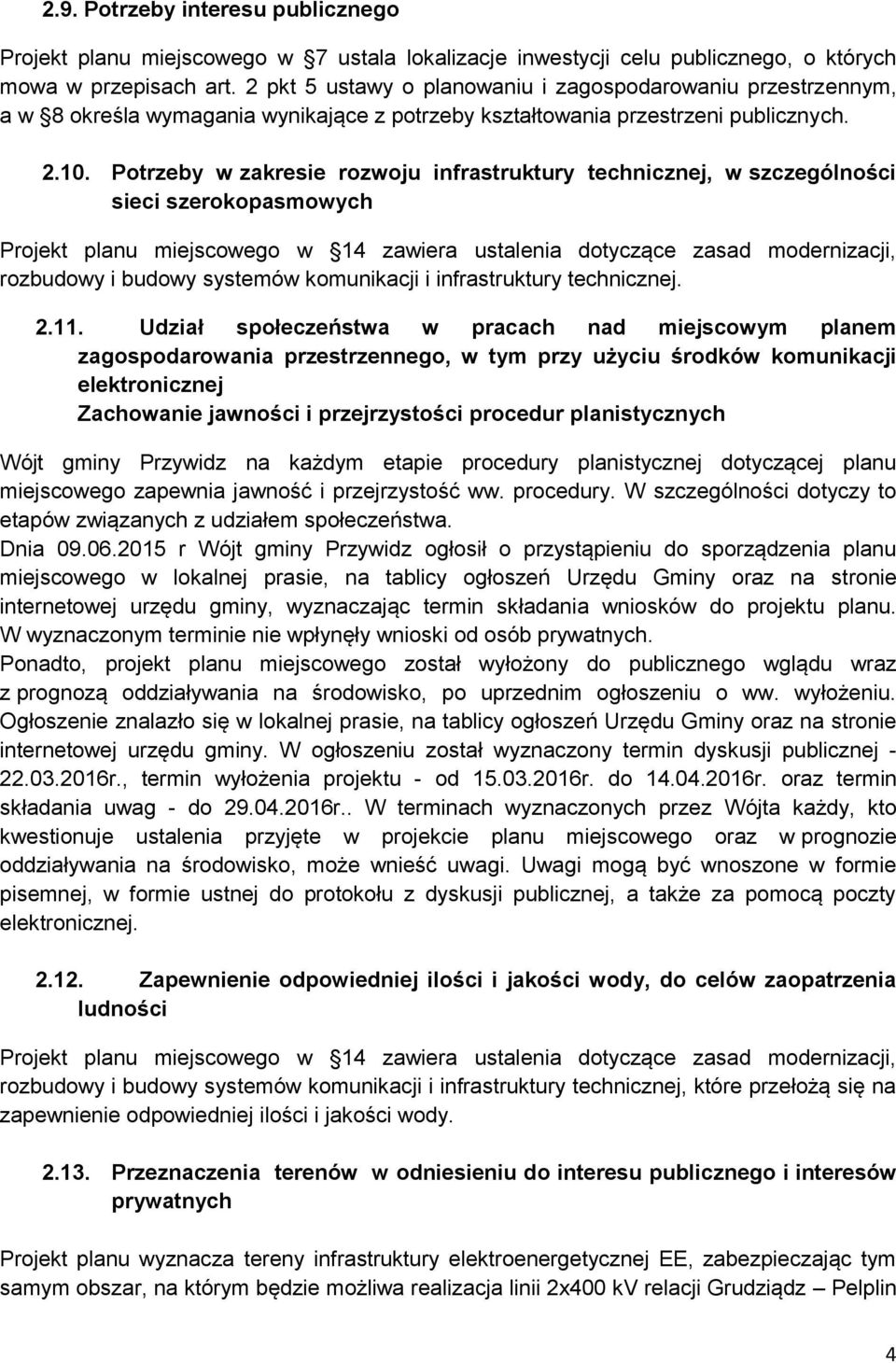 Potrzeby w zakresie rozwoju infrastruktury technicznej, w szczególności sieci szerokopasmowych Projekt planu miejscowego w 14 zawiera ustalenia dotyczące zasad modernizacji, rozbudowy i budowy