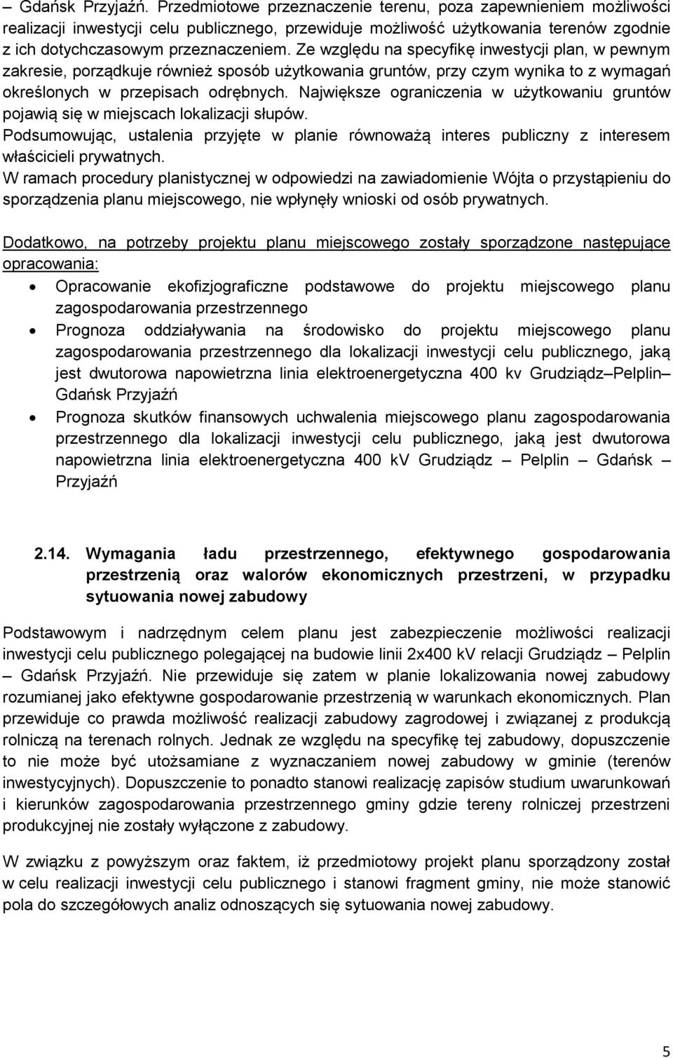 Ze względu na specyfikę inwestycji plan, w pewnym zakresie, porządkuje również sposób użytkowania gruntów, przy czym wynika to z wymagań określonych w przepisach odrębnych.