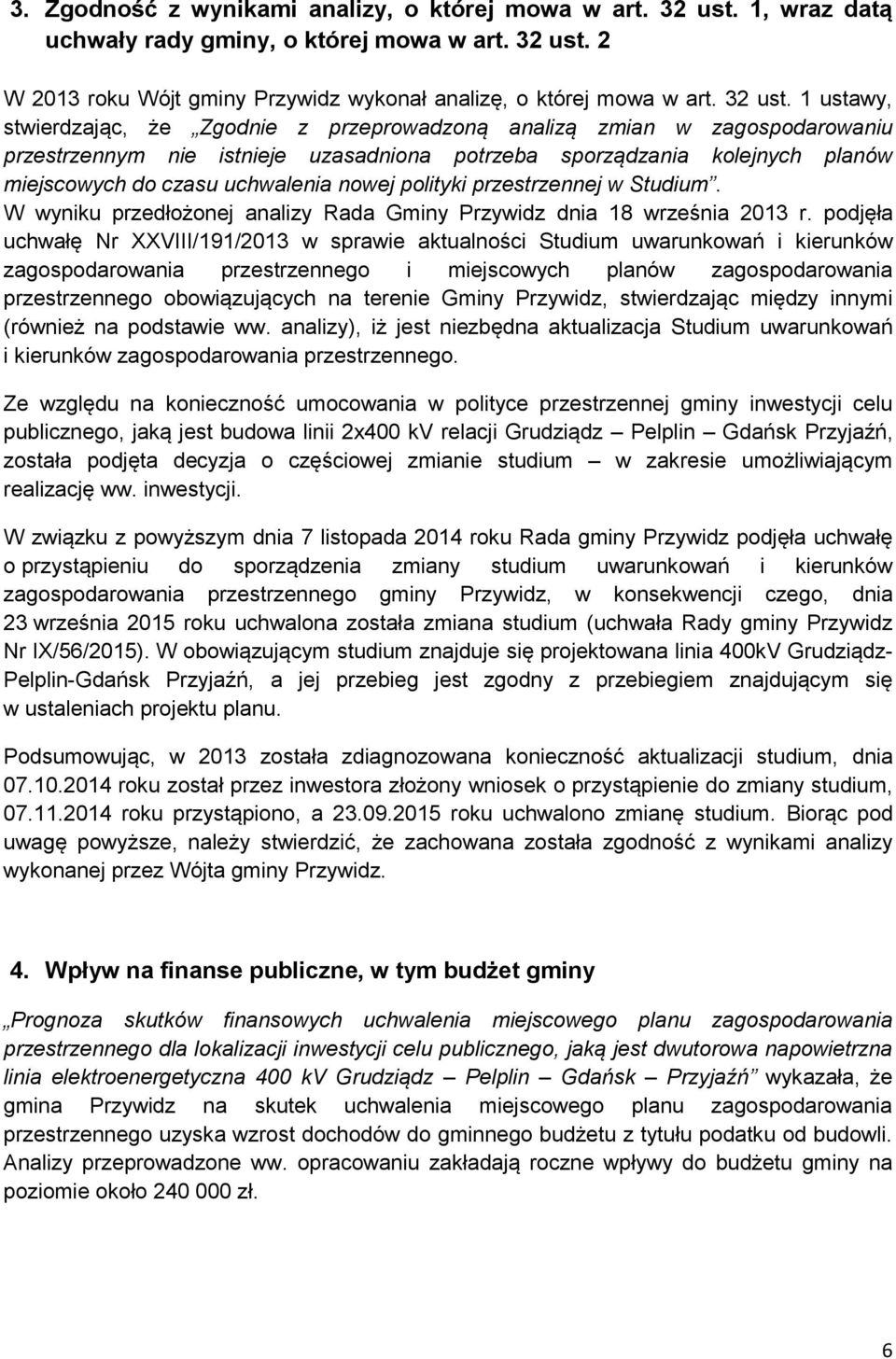 1 ustawy, stwierdzając, że Zgodnie z przeprowadzoną analizą zmian w zagospodarowaniu przestrzennym nie istnieje uzasadniona potrzeba sporządzania kolejnych planów miejscowych do czasu uchwalenia