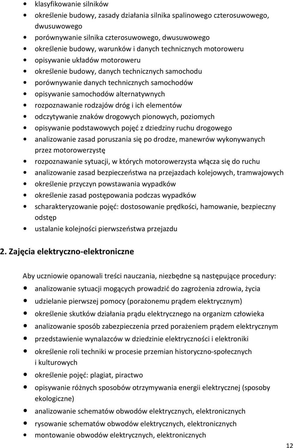 rodzajów dróg i ich elementów odczytywanie znaków drogowych pionowych, poziomych opisywanie podstawowych pojęć z dziedziny ruchu drogowego analizowanie zasad poruszania się po drodze, manewrów