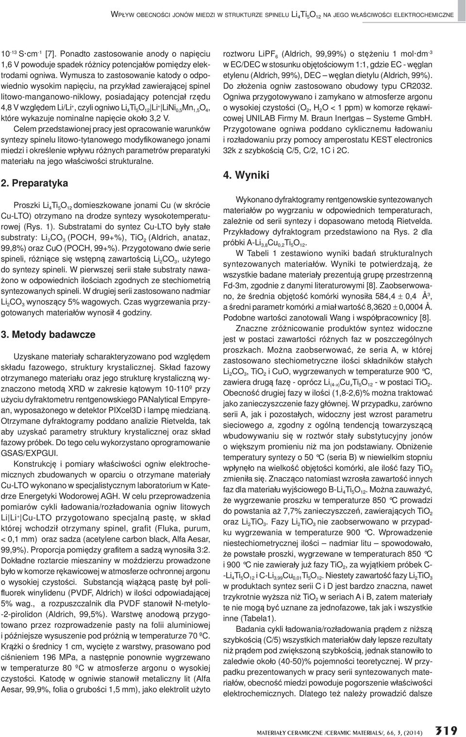 Wymusza to zastosowanie katody o odpowiednio wysokim napi ciu, na przyk ad zawieraj cej spinel litowo-manganowo-niklowy, posiadaj cy potencja rz du 4,8 V wzgl dem Li/Li +, czyli ogniwo Li 4 Ti 5 O 12