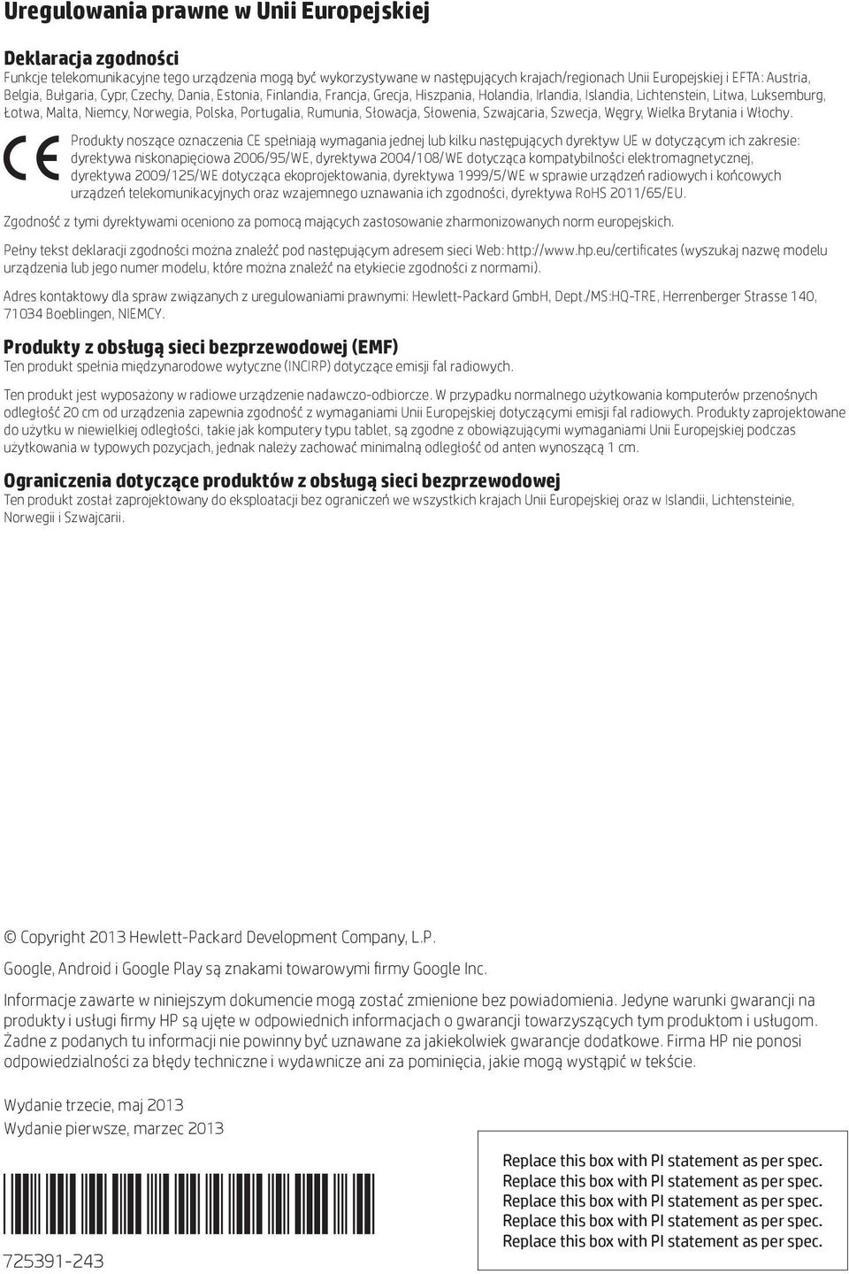 Portugalia, Rumunia, Słowacja, Słowenia, Szwajcaria, Szwecja, Węgry, Wielka Brytania i Włochy.