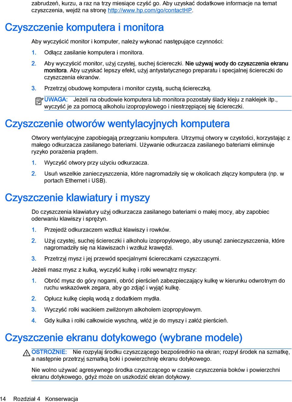 Aby wyczyścić monitor, użyj czystej, suchej ściereczki. Nie używaj wody do czyszczenia ekranu monitora.