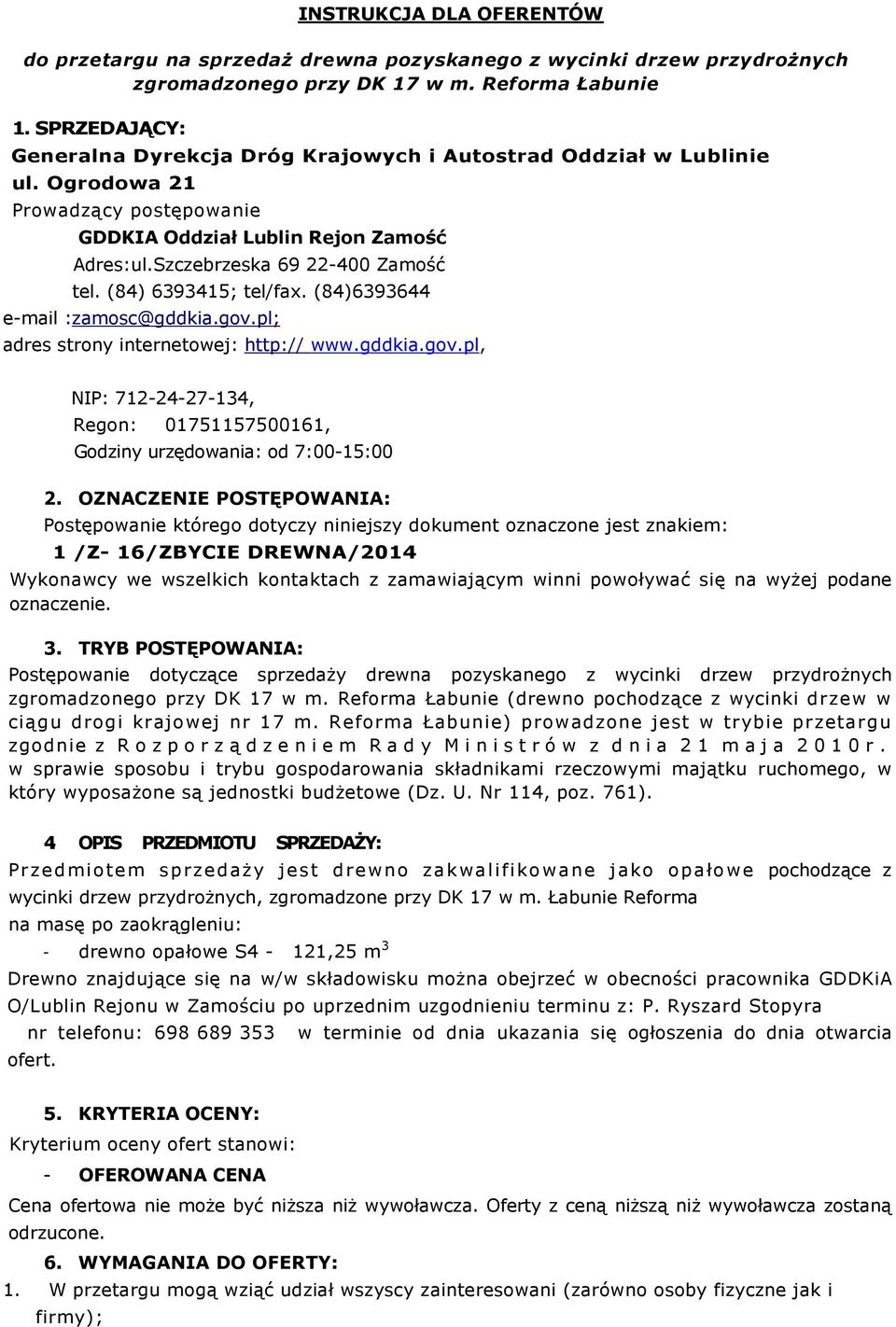 (84) 6393415; tel/fax. (84)6393644 e-mail :zamosc@gddkia.gov.pl; adres strony internetowej: http:// www.gddkia.gov.pl, NIP: 712-24-27-134, Regon: 01751157500161, Godziny urzędowania: od 7:00-15:00 2.