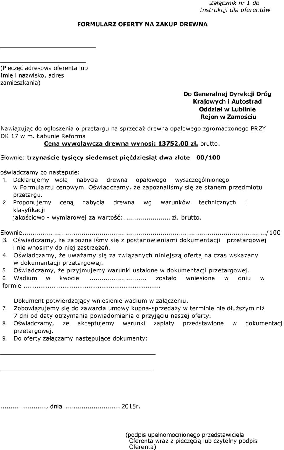 Słownie: trzynaście tysięcy siedemset pięćdziesiąt dwa złote 00/100 oświadczamy co następuje: 1. Deklarujemy wolą nabycia drewna opałowego wyszczególnionego w Formularzu cenowym.