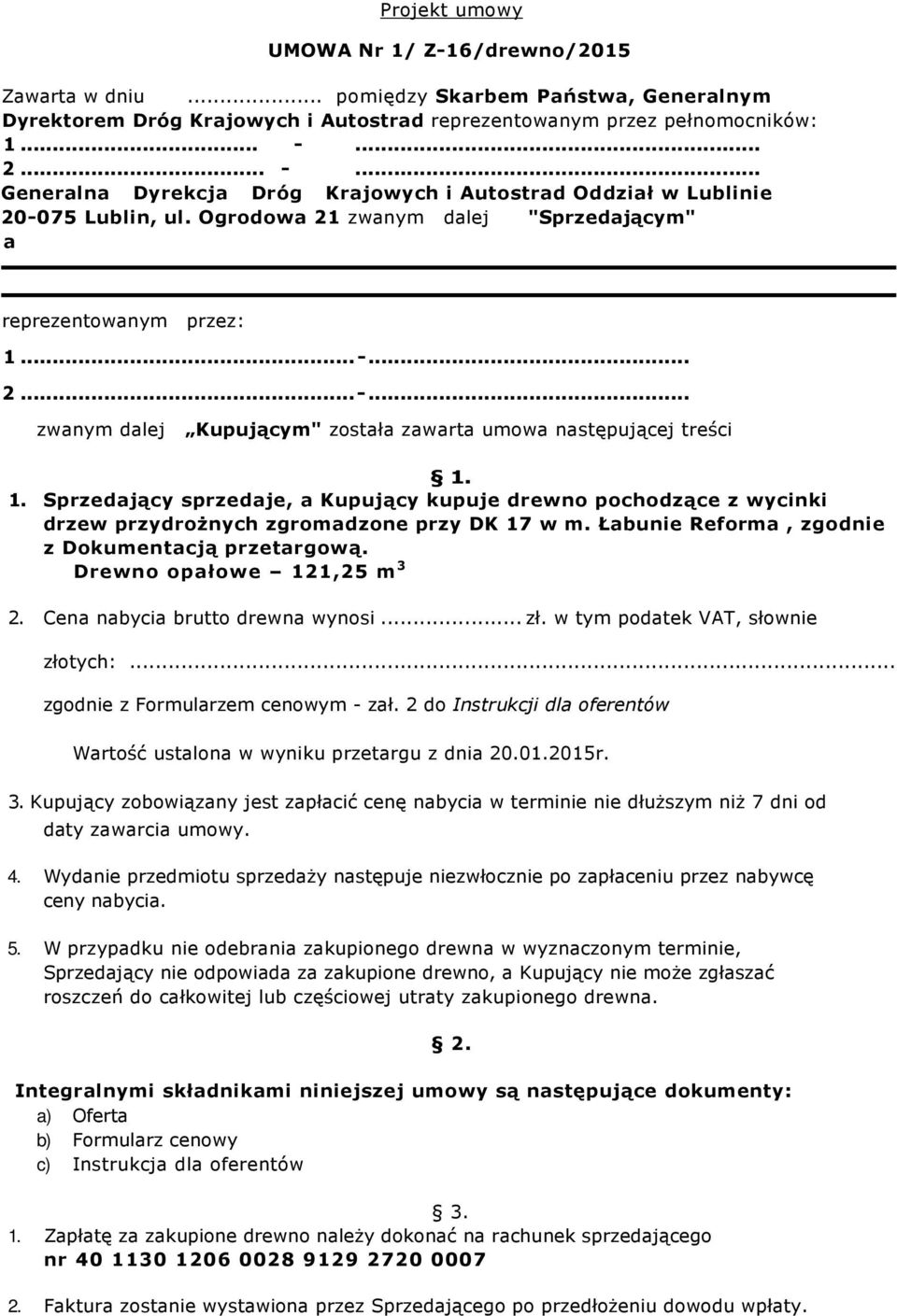 1. Sprzedający sprzedaje, a Kupujący kupuje drewno pochodzące z wycinki drzew przydrożnych zgromadzone przy DK 17 w m. Łabunie Reforma, zgodnie z Dokumentacją przetargową. Drewno opałowe 121,25 m 3 2.