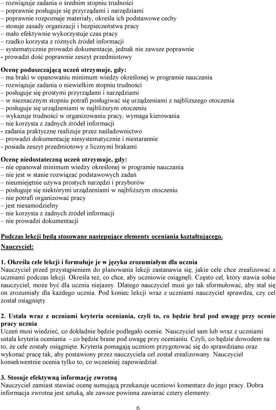 zeszyt przedmiotowy Ocenę poduszczającą uczeń otrzymuje, gdy: ma braki w opanowaniu minimum wiedzy określonej w programie nauczania rozwiązuje zadania o niewielkim stopniu trudności posługuje się