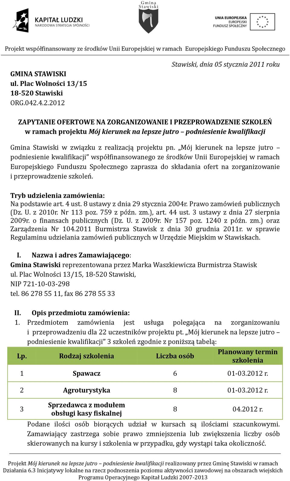 4.2.2012 Stawiski, dnia 05 stycznia 2011 roku ZAPYTANIE OFERTOWE NA ZORGANIZOWANIE I PRZEPROWADZENIE SZKOLEŃ w ramach projektu Mój kierunek na lepsze jutro podniesienie kwalifikacji Gmina Stawiski w