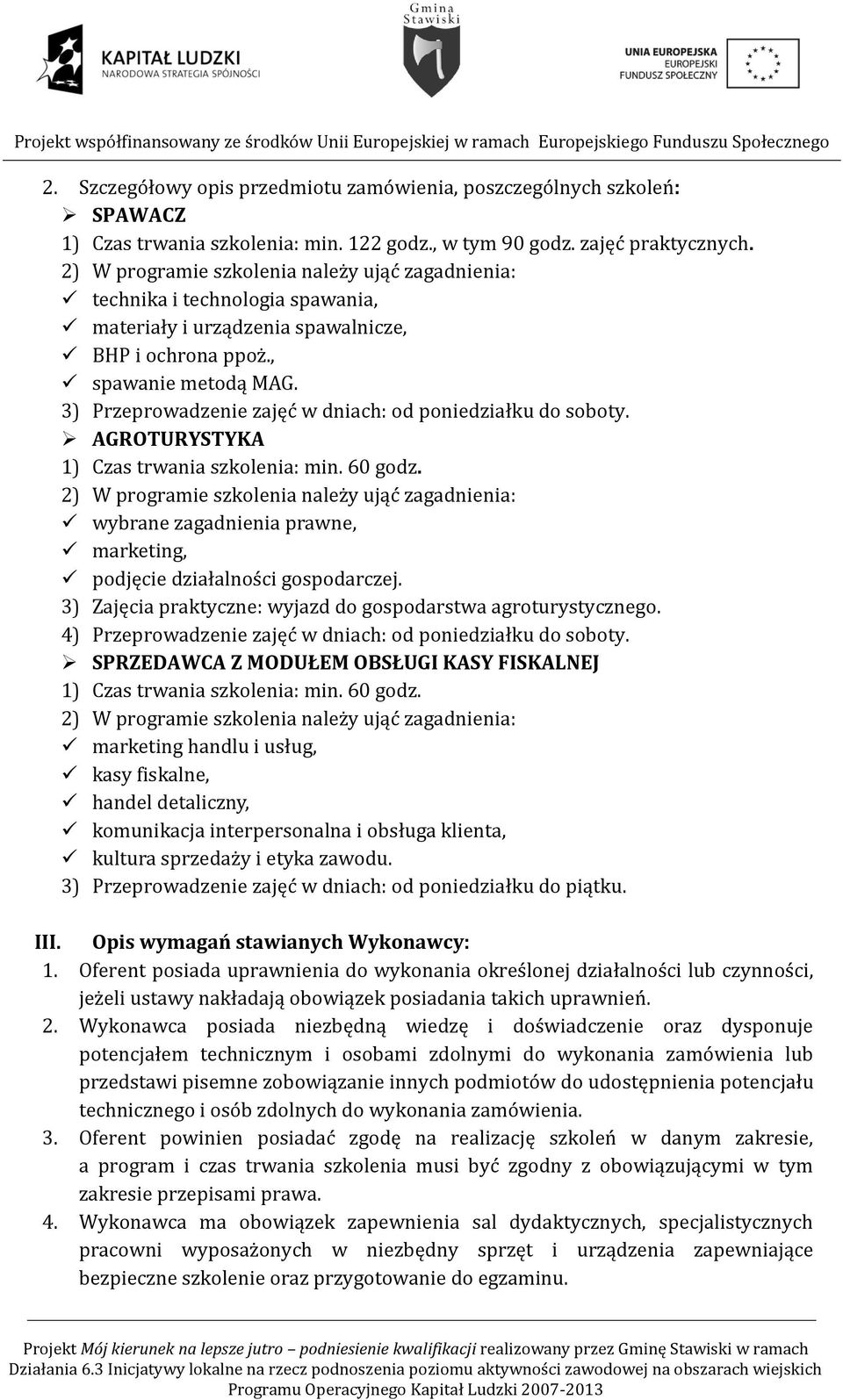 AGROTURYSTYKA 1) Czas trwania szkolenia: min. 60 godz. wybrane zagadnienia prawne, marketing, podjęcie działalności gospodarczej. 3) Zajęcia praktyczne: wyjazd do gospodarstwa agroturystycznego.