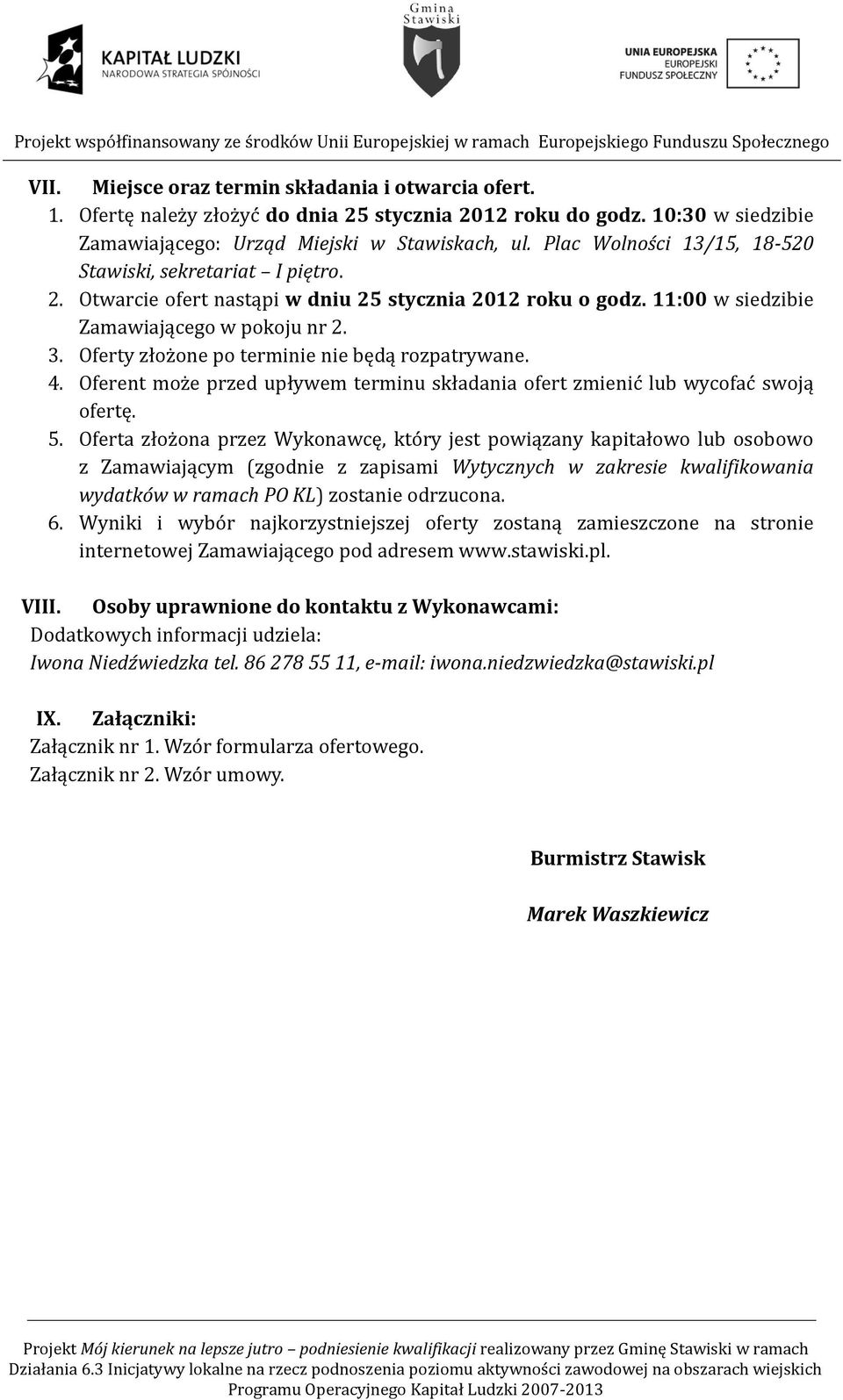 Oferty złożone po terminie nie będą rozpatrywane. 4. Oferent może przed upływem terminu składania ofert zmienić lub wycofać swoją ofertę. 5.