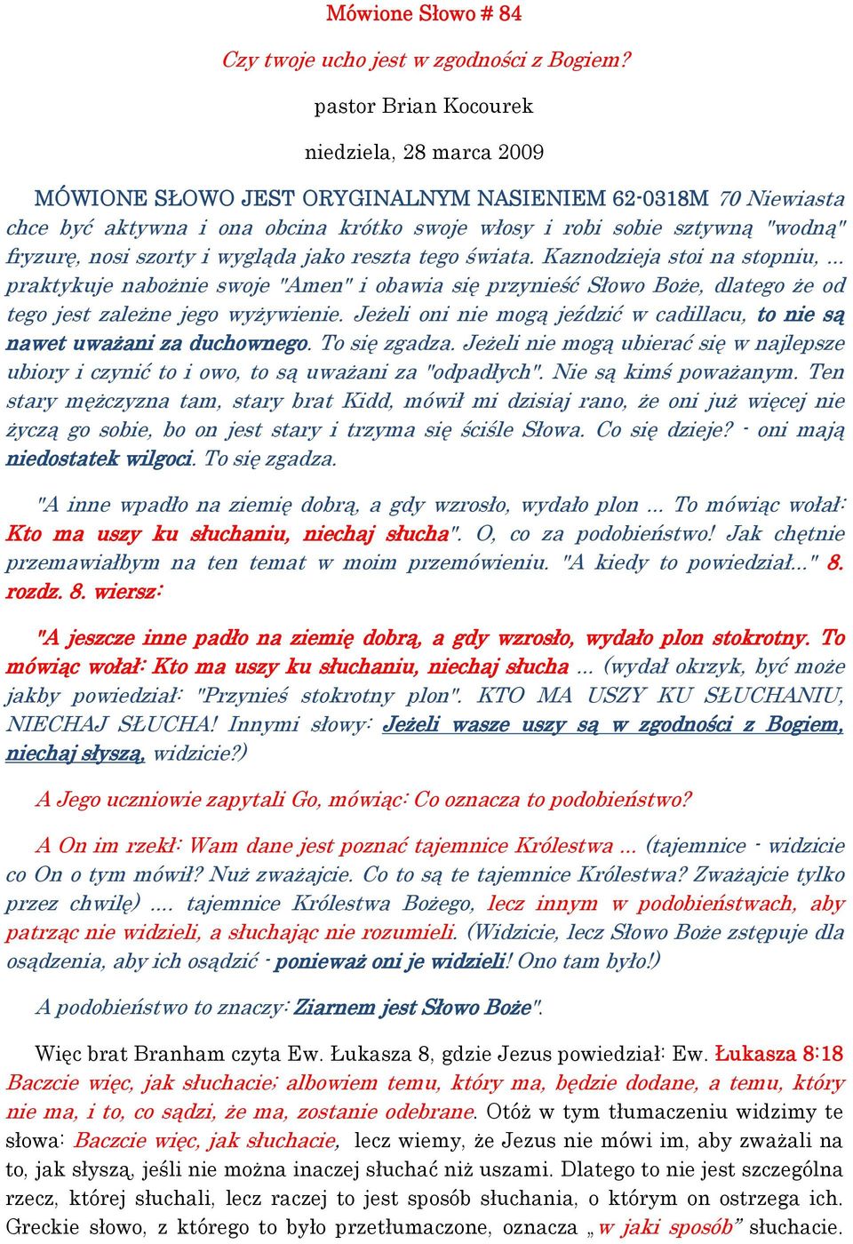 nosi szorty i wygląda jako reszta tego świata. Kaznodzieja stoi na stopniu,... praktykuje nabożnie swoje "Amen" i obawia się przynieść Słowo Boże, dlatego że od tego jest zależne jego wyżywienie.