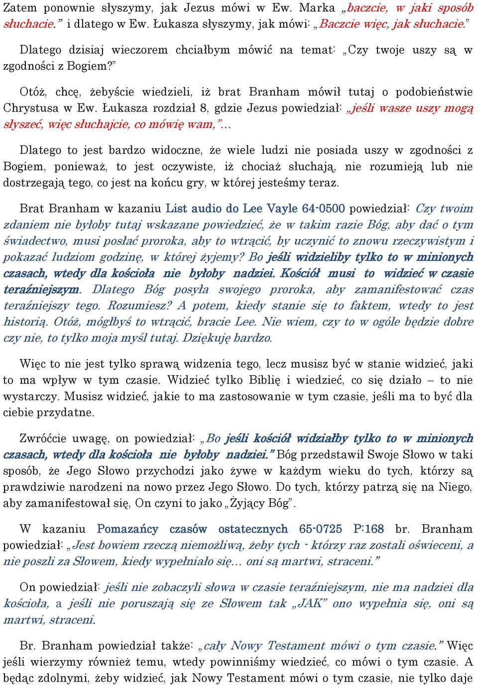Łukasza rozdział 8, gdzie Jezus powiedział: jeśli wasze uszy mogą słyszeć, więc słuchajcie, co mówię wam, Dlatego to jest bardzo widoczne, że wiele ludzi nie posiada uszy w zgodności z Bogiem,