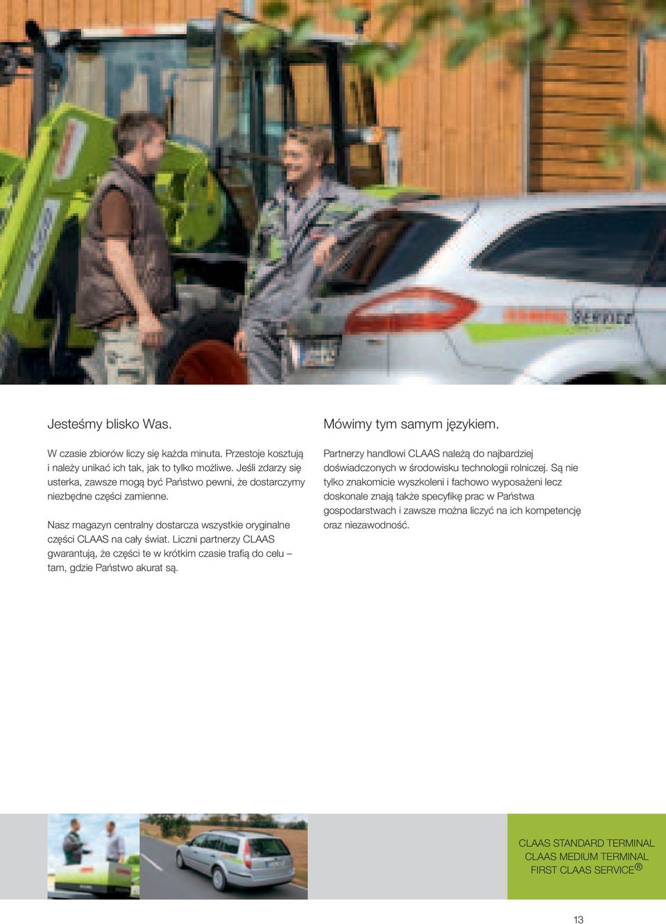 Liczni partnerzy CLAAS gwarantują, że części te w krótkim czasie trafią do celu tam, gdzie Państwo akurat są. Mówimy tym samym językiem.