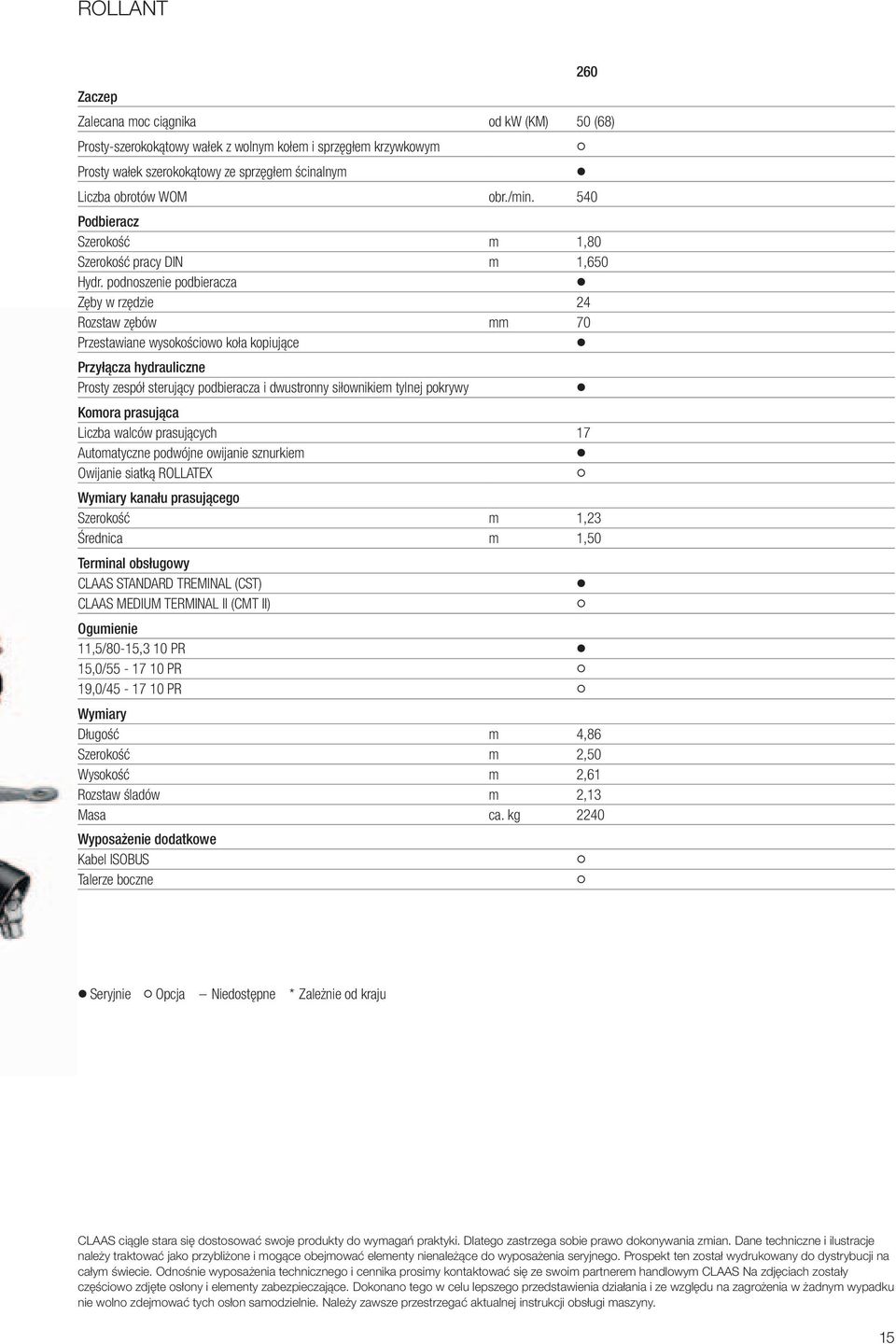 podnoszenie podbieracza Zęby w rzędzie 24 Rozstaw zębów mm 70 Przestawiane wysokościowo koła kopiujące Przyłącza hydrauliczne Prosty zespół sterujący podbieracza i dwustronny siłownikiem tylnej