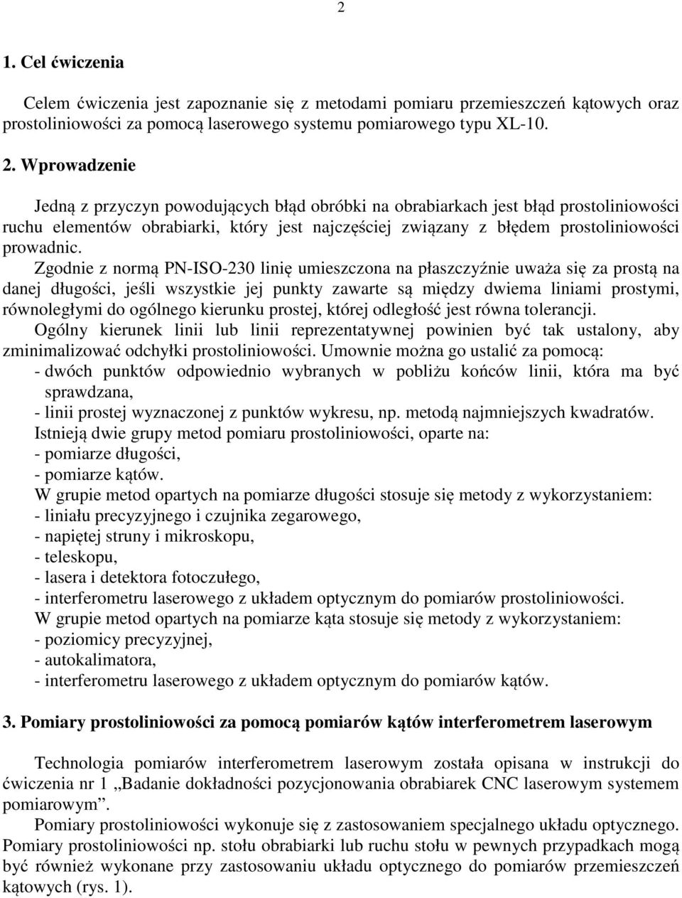 Zgodnie z normą PN-ISO-230 linię umieszczona na płaszczyźnie uważa się za prostą na danej długości, jeśli wszystkie jej punkty zawarte są między dwiema liniami prostymi, równoległymi do ogólnego