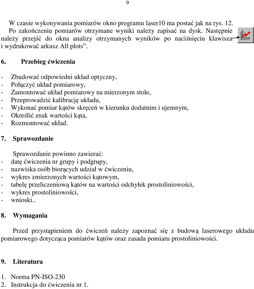 Przebieg ćwiczenia - Zbudować odpowiedni układ optyczny, - Połączyć układ pomiarowy, - Zamontować układ pomiarowy na mierzonym stole, - Przeprowadzić kalibrację układu, - Wykonać pomiar kątów skręceń