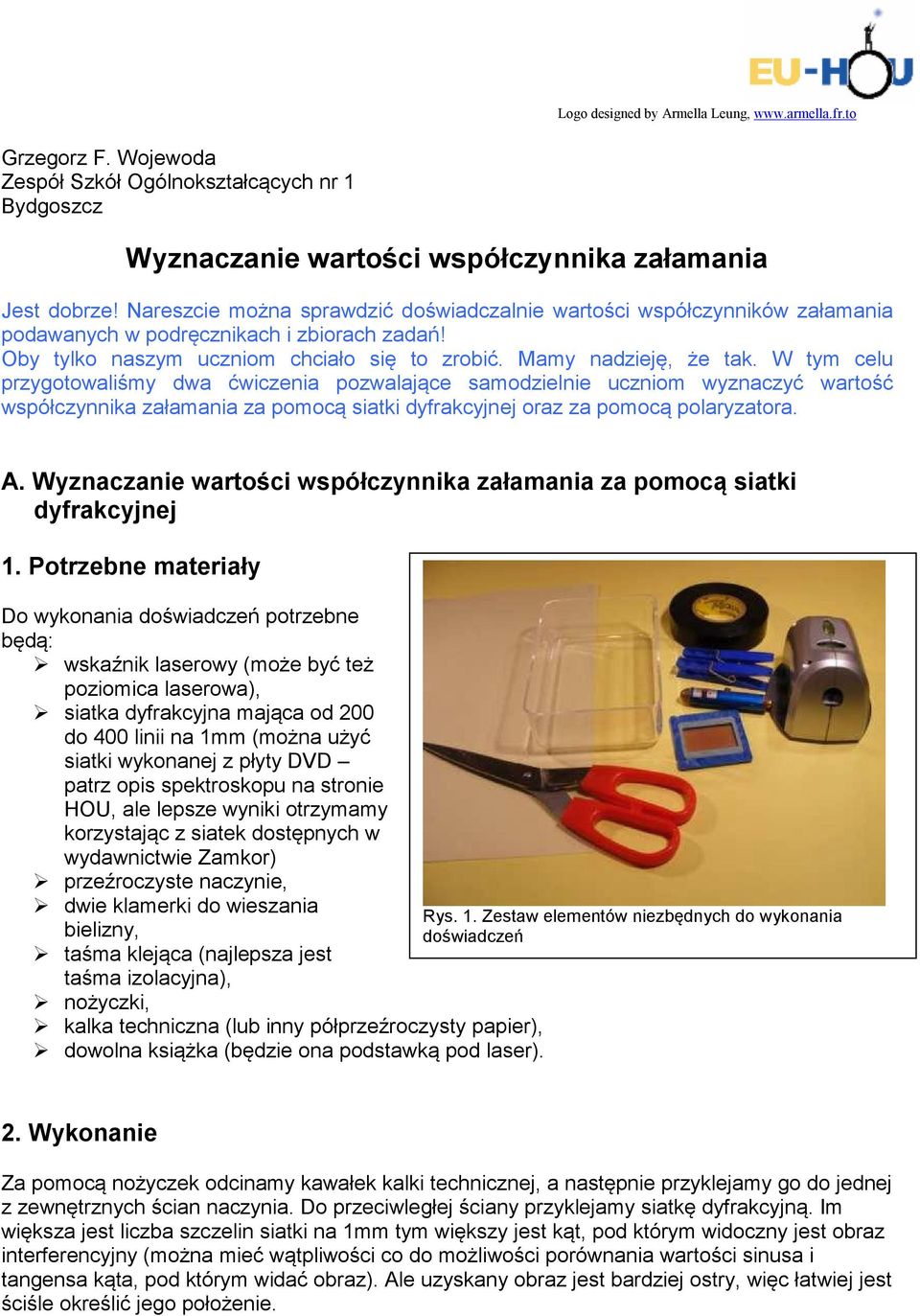 W tym celu przygotowaliśmy dwa ćwiczenia pozwalające samodzielnie uczniom wyznaczyć wartość współczynnika załamania za pomocą siatki dyfrakcyjnej oraz za pomocą polaryzatora. A.