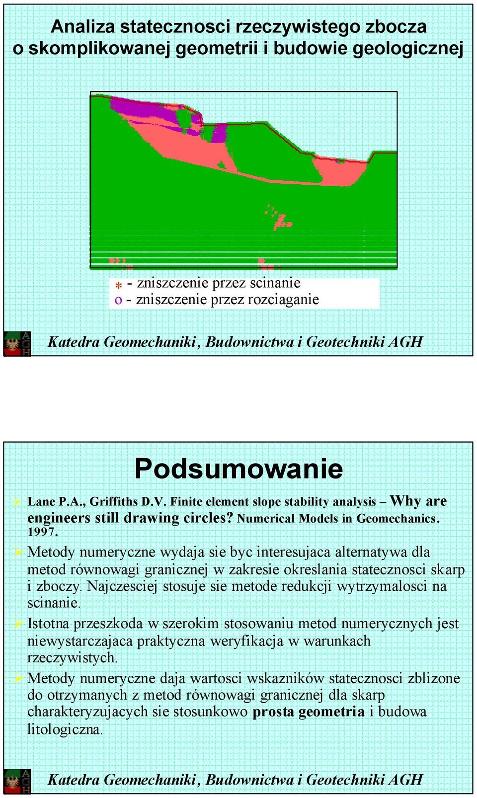 Metody numeryczne wydaja sie byc interesujaca alternatywa dla metod równowagi granicznej w zakresie okreslania statecznosci skarp i zboczy.