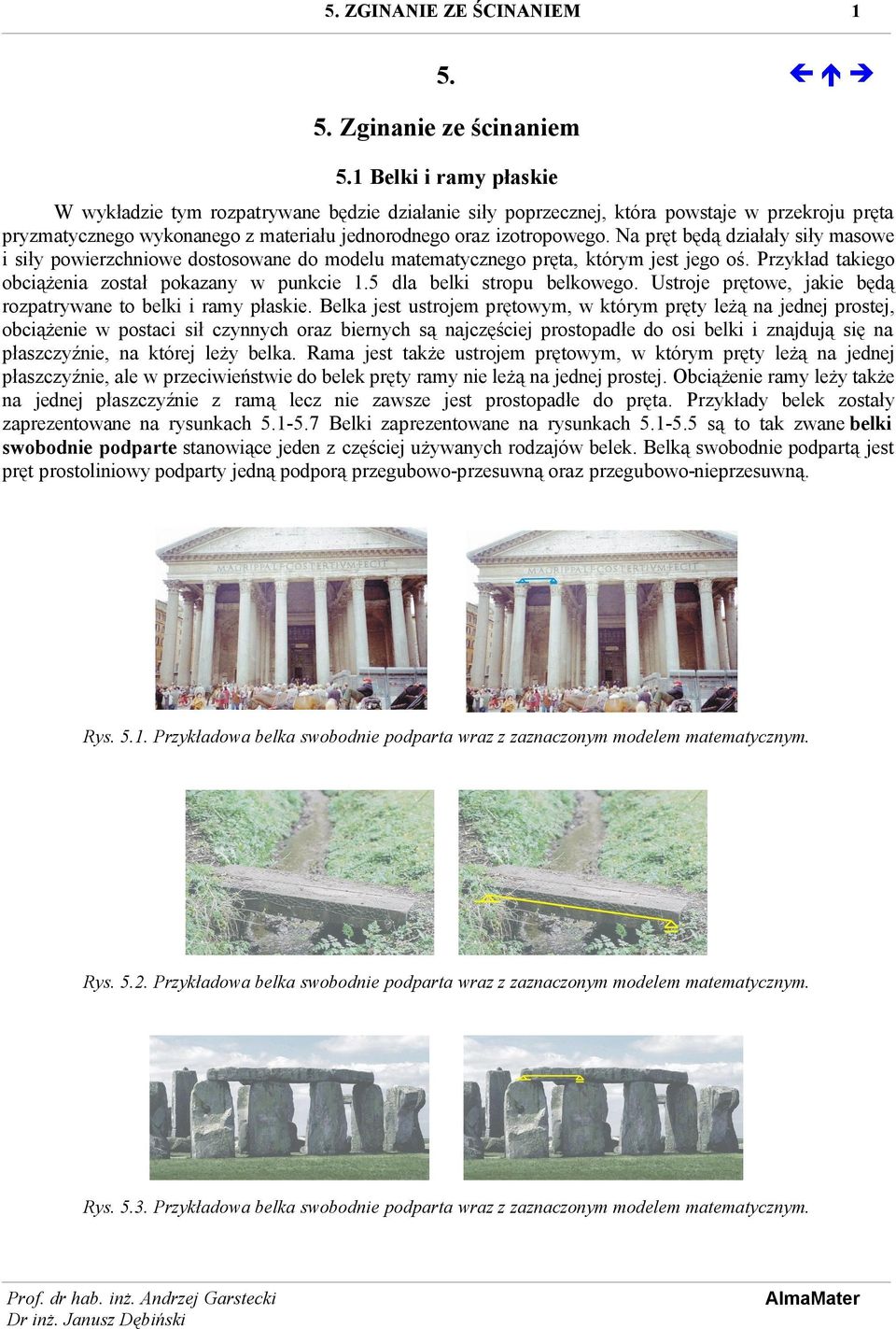 Na pręt będą działały siły masowe i siły powierzchniowe dostosowane do modelu matematycznego pręta, którym jest jego oś. Przykład takiego obciążenia został pokazany w punkcie 1.