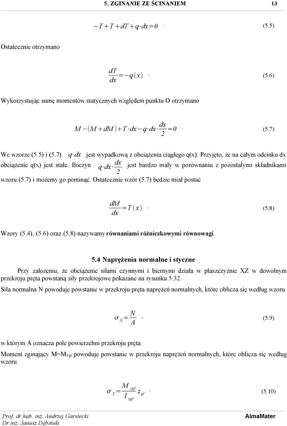 Ostatecznie wzór (5.7) będzie miał postać dm =T x. dx (5.8) Wzory (5.4), (5.6) oraz (5.8) nazywamy równaniami różniczkowymi równowagi. 5.