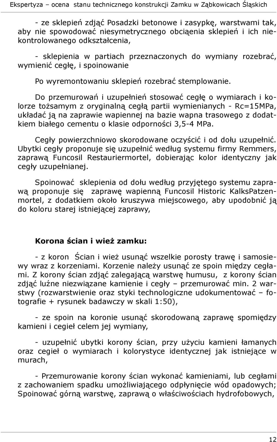 Do przemurowań i uzupełnień stosować cegłę o wymiarach i kolorze tożsamym z oryginalną cegłą partii wymienianych - Rc=15MPa, układać ją na zaprawie wapiennej na bazie wapna trasowego z dodatkiem