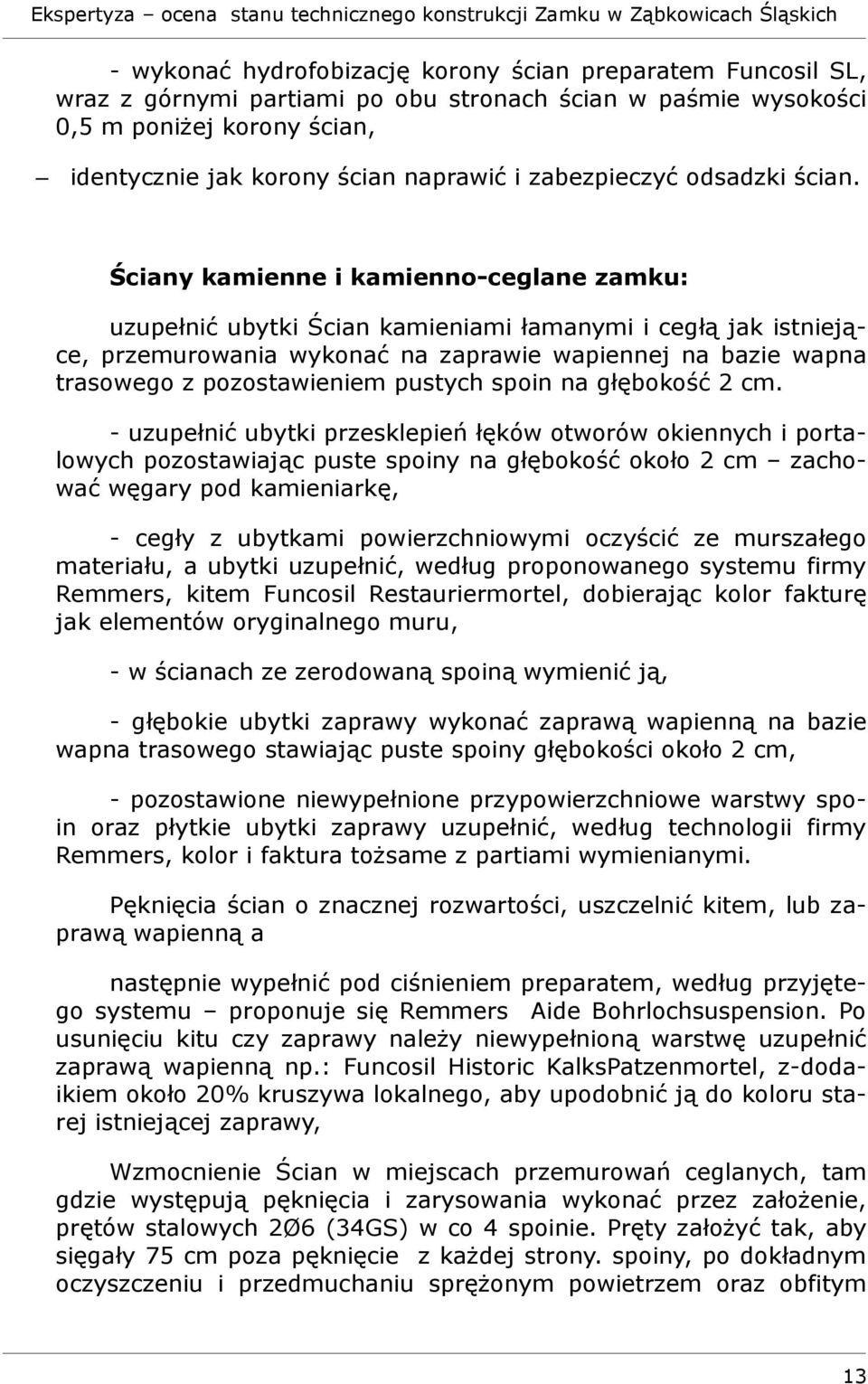 Ściany kamienne i kamienno-ceglane zamku: uzupełnić ubytki Ścian kamieniami łamanymi i cegłą jak istniejące, przemurowania wykonać na zaprawie wapiennej na bazie wapna trasowego z pozostawieniem