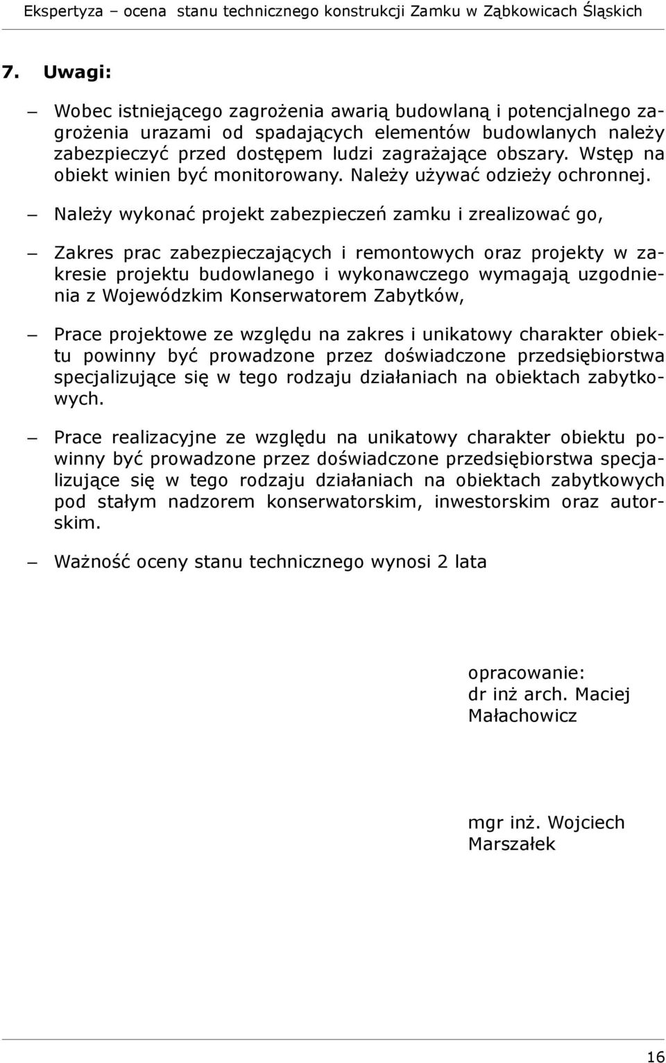 Należy wykonać projekt zabezpieczeń zamku i zrealizować go, Zakres prac zabezpieczających i remontowych oraz projekty w zakresie projektu budowlanego i wykonawczego wymagają uzgodnienia z Wojewódzkim