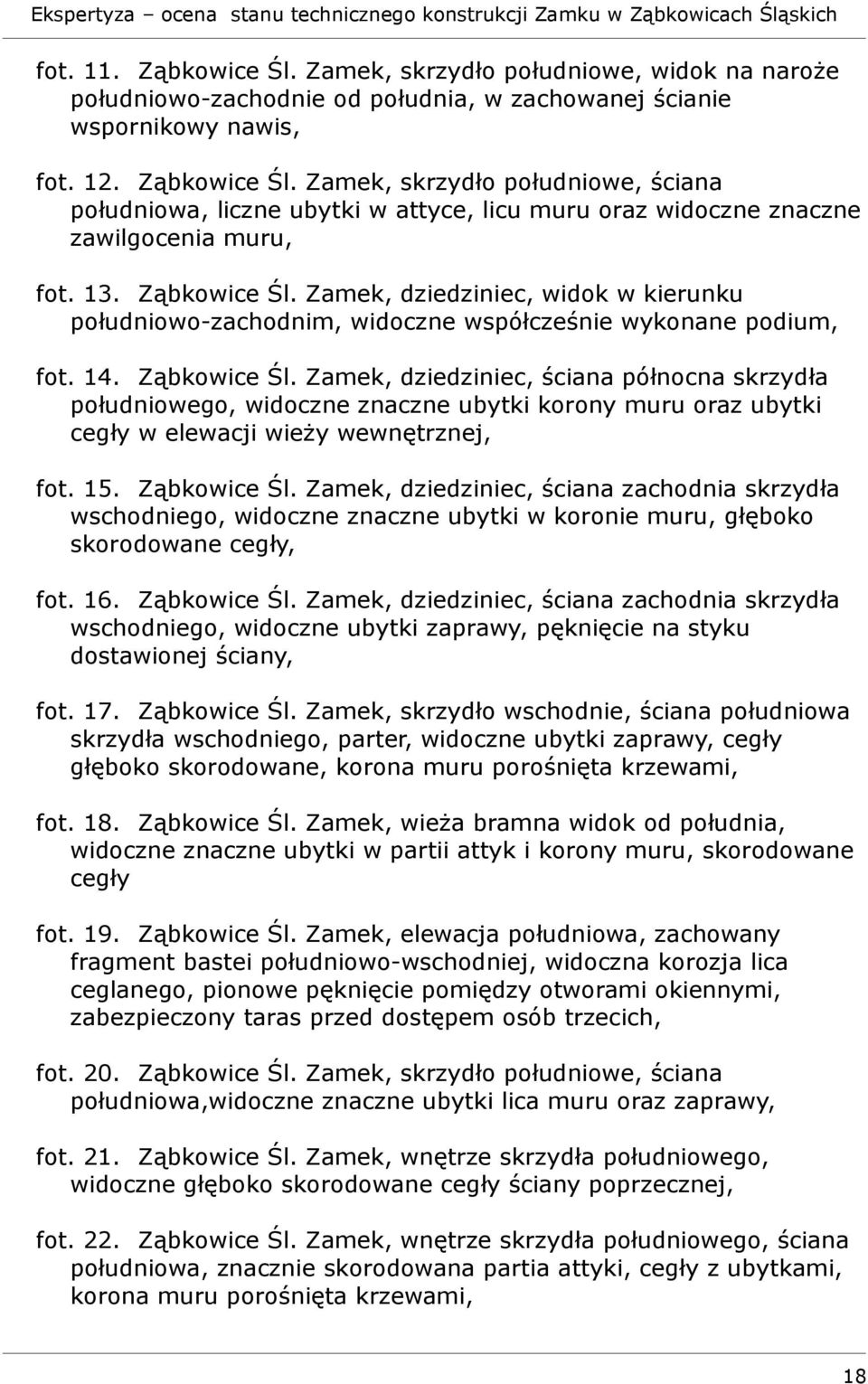 15. Ząbkowice Śl. Zamek, dziedziniec, ściana zachodnia skrzydła wschodniego, widoczne znaczne ubytki w koronie muru, głęboko skorodowane cegły, fot. 16. Ząbkowice Śl. Zamek, dziedziniec, ściana zachodnia skrzydła wschodniego, widoczne ubytki zaprawy, pęknięcie na styku dostawionej ściany, fot.