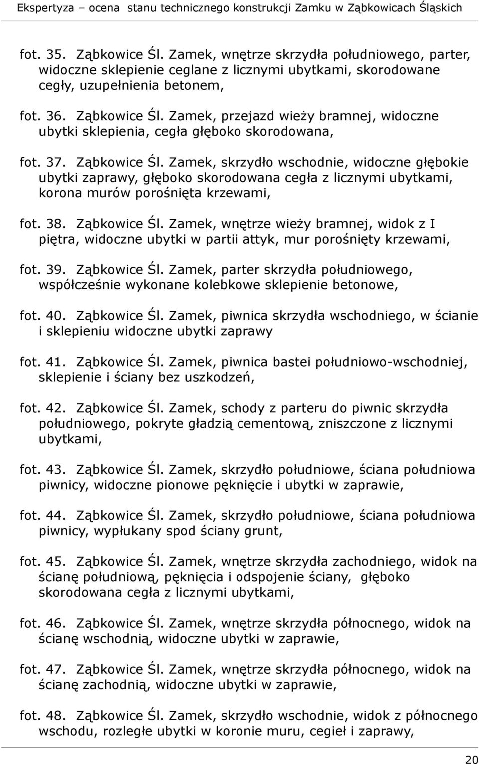 39. Ząbkowice Śl. Zamek, parter skrzydła południowego, współcześnie wykonane kolebkowe sklepienie betonowe, fot. 40. Ząbkowice Śl. Zamek, piwnica skrzydła wschodniego, w ścianie i sklepieniu widoczne ubytki zaprawy fot.