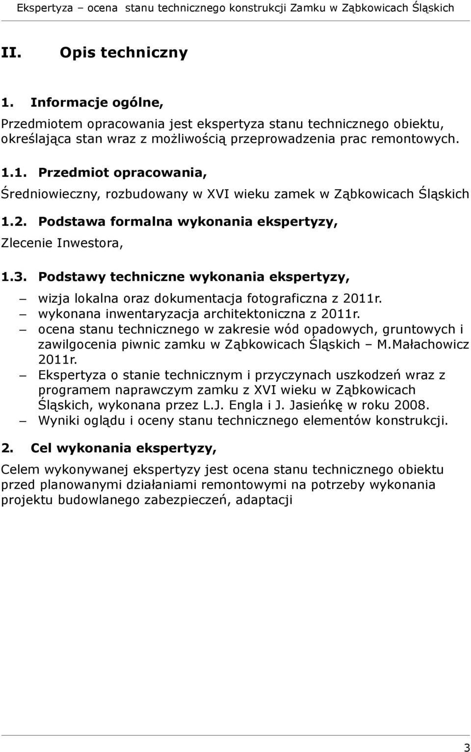 wykonana inwentaryzacja architektoniczna z 2011r. ocena stanu technicznego w zakresie wód opadowych, gruntowych i zawilgocenia piwnic zamku w Ząbkowicach Śląskich M.Małachowicz 2011r.